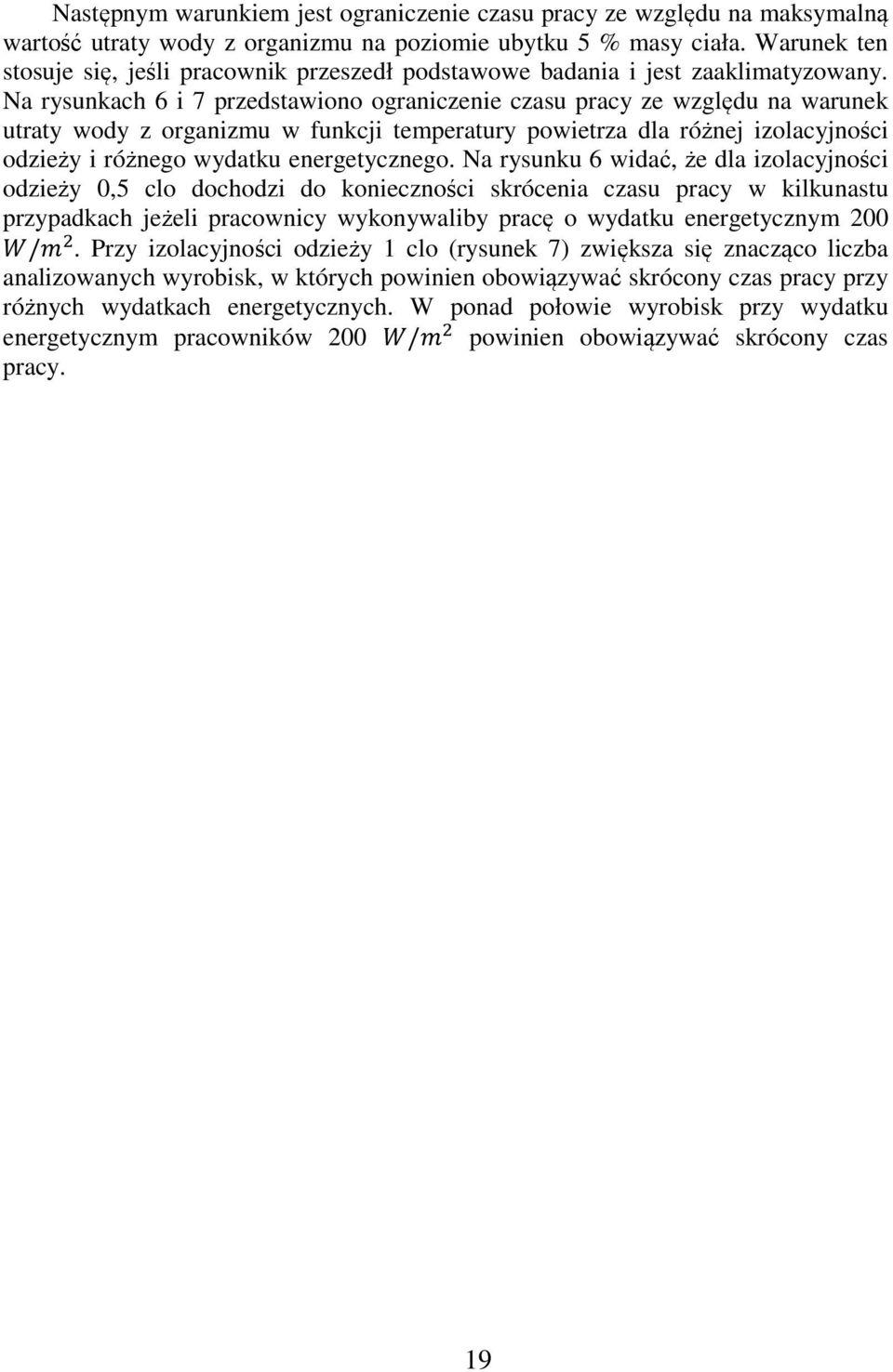 Na rysunkach 6 i 7 przedstawiono ograniczenie czasu pracy ze względu na warunek utraty wody z organizmu w funkcji temperatury powietrza dla różnej izolacyjności odzieży i różnego wydatku