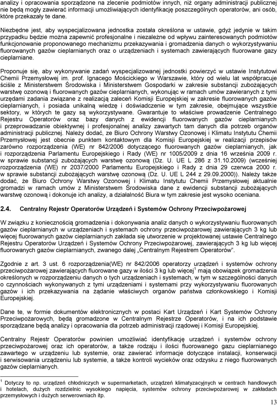 Niezbędne jest, aby wyspecjalizowana jednostka została określona w ustawie, gdyż jedynie w takim przypadku będzie można zapewnić profesjonalne i niezależne od wpływu zainteresowanych podmiotów