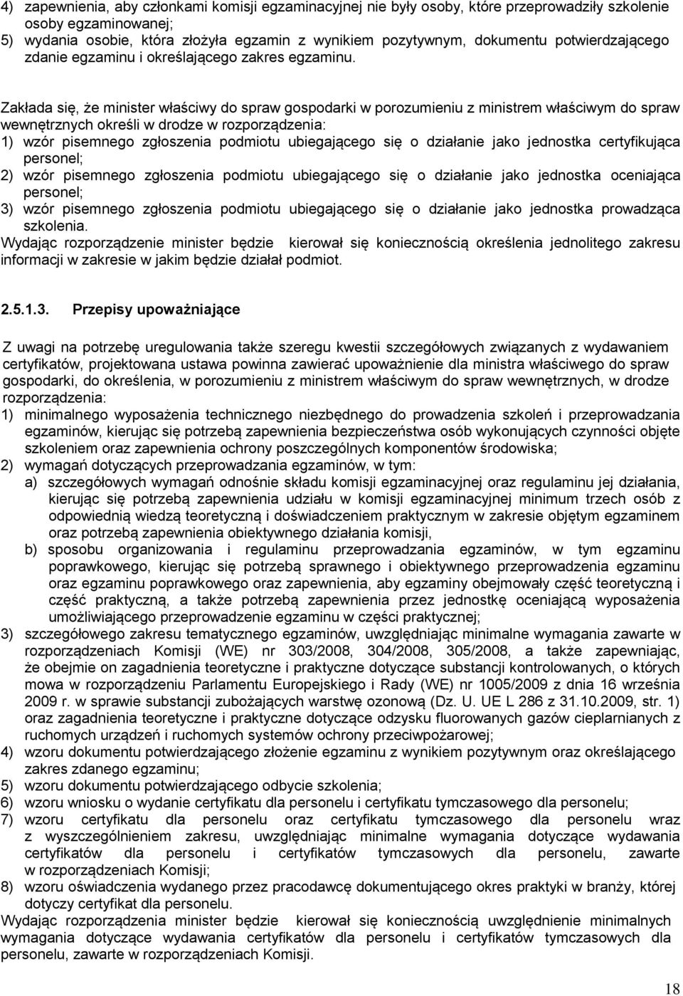 Zakłada się, że minister właściwy do spraw gospodarki w porozumieniu z ministrem właściwym do spraw wewnętrznych określi w drodze w rozporządzenia: 1) wzór pisemnego zgłoszenia podmiotu ubiegającego