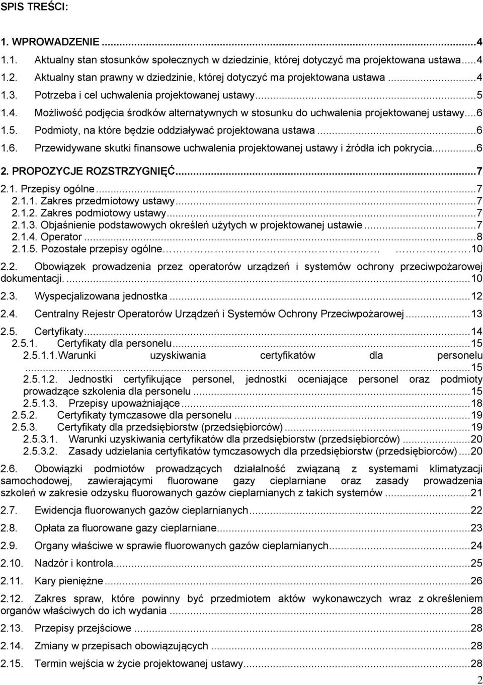 .. 6 1.5. Podmioty, na które będzie oddziaływać projektowana ustawa... 6 1.6. Przewidywane skutki finansowe uchwalenia projektowanej ustawy i źródła ich pokrycia... 6 2. PROPOZYCJE ROZSTRZYGNIĘĆ... 7 2.