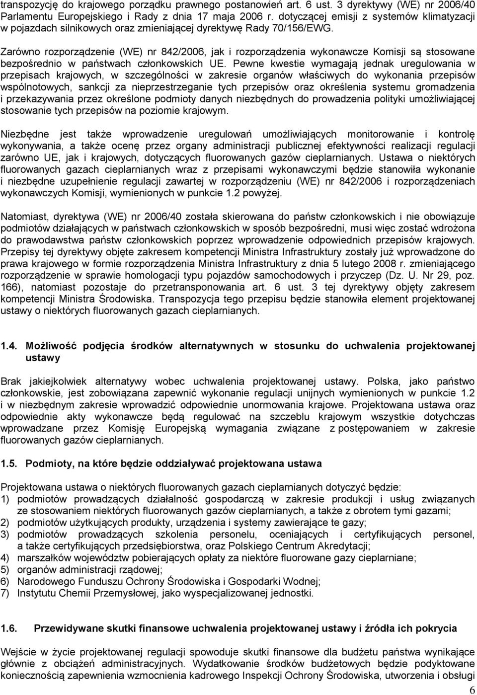 Zarówno rozporządzenie (WE) nr 842/2006, jak i rozporządzenia wykonawcze Komisji są stosowane bezpośrednio w państwach członkowskich UE.