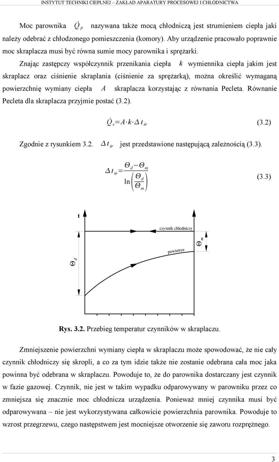 Znając zastępczy współczynnik przenikania ciepła k wymiennika ciepła jakim jest skraplacz oraz ciśnienie skraplania (ciśnienie za sprężarką), można określić wymaganą powierzchnię wymiany ciepła