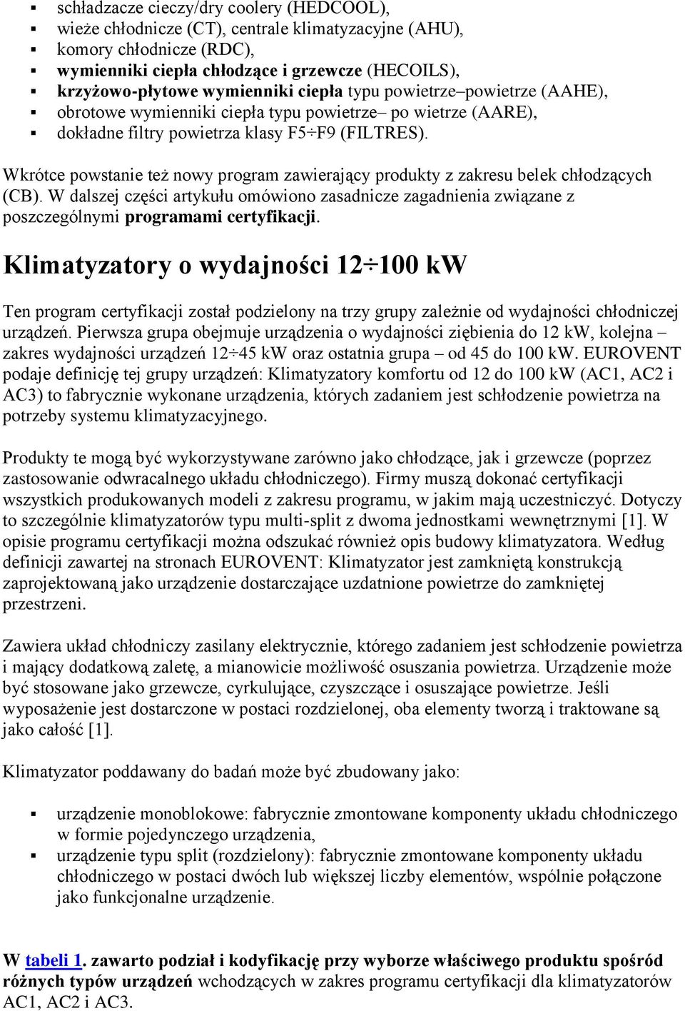 Wkrótce powstanie też nowy program zawierający produkty z zakresu belek chłodzących (CB). W dalszej części artykułu omówiono zasadnicze zagadnienia związane z poszczególnymi programami certyfikacji.