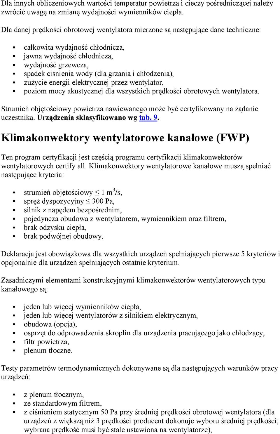 chłodzenia), zużycie energii elektrycznej przez wentylator, poziom mocy akustycznej dla wszystkich prędkości obrotowych wentylatora.