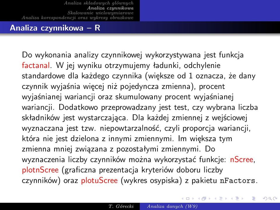 skumulowany procent wyjaśnianej wariancji. Dodatkowo przeprowadzany jest test, czy wybrana liczba składników jest wystarczająca. Dla każdej zmiennej z wejściowej wyznaczana jest tzw.