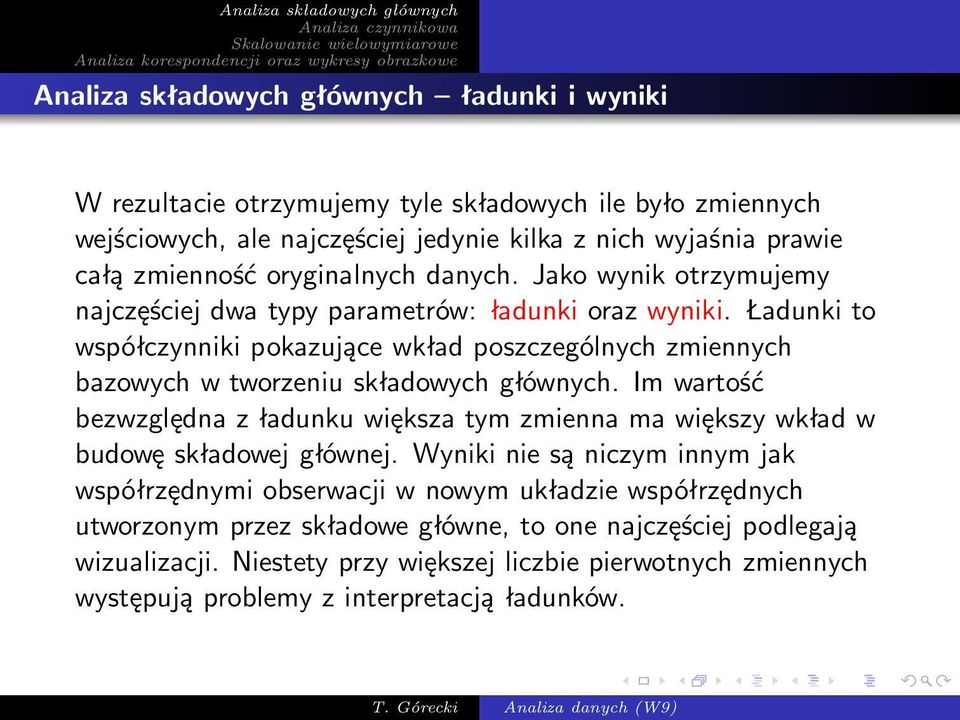 Ładunki to współczynniki pokazujące wkład poszczególnych zmiennych bazowych w tworzeniu składowych głównych.