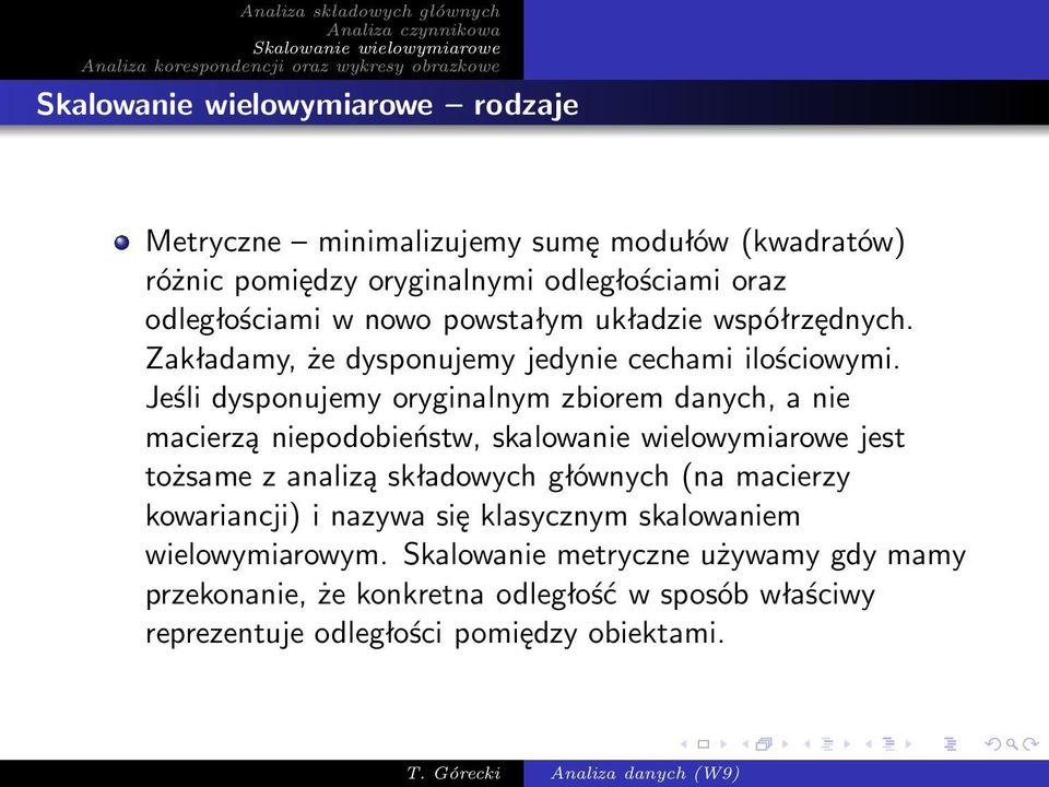 Jeśli dysponujemy oryginalnym zbiorem danych, a nie macierzą niepodobieństw, skalowanie wielowymiarowe jest tożsame z analizą składowych