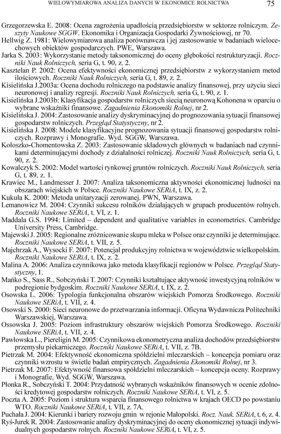 2003: Wykorzystanie metody taksonomicznej do oceny g³êbokoœci restrukturyzacji. Roczniki Nauk Rolniczych, seria G, t. 90, z. 2. Kasztelan P.