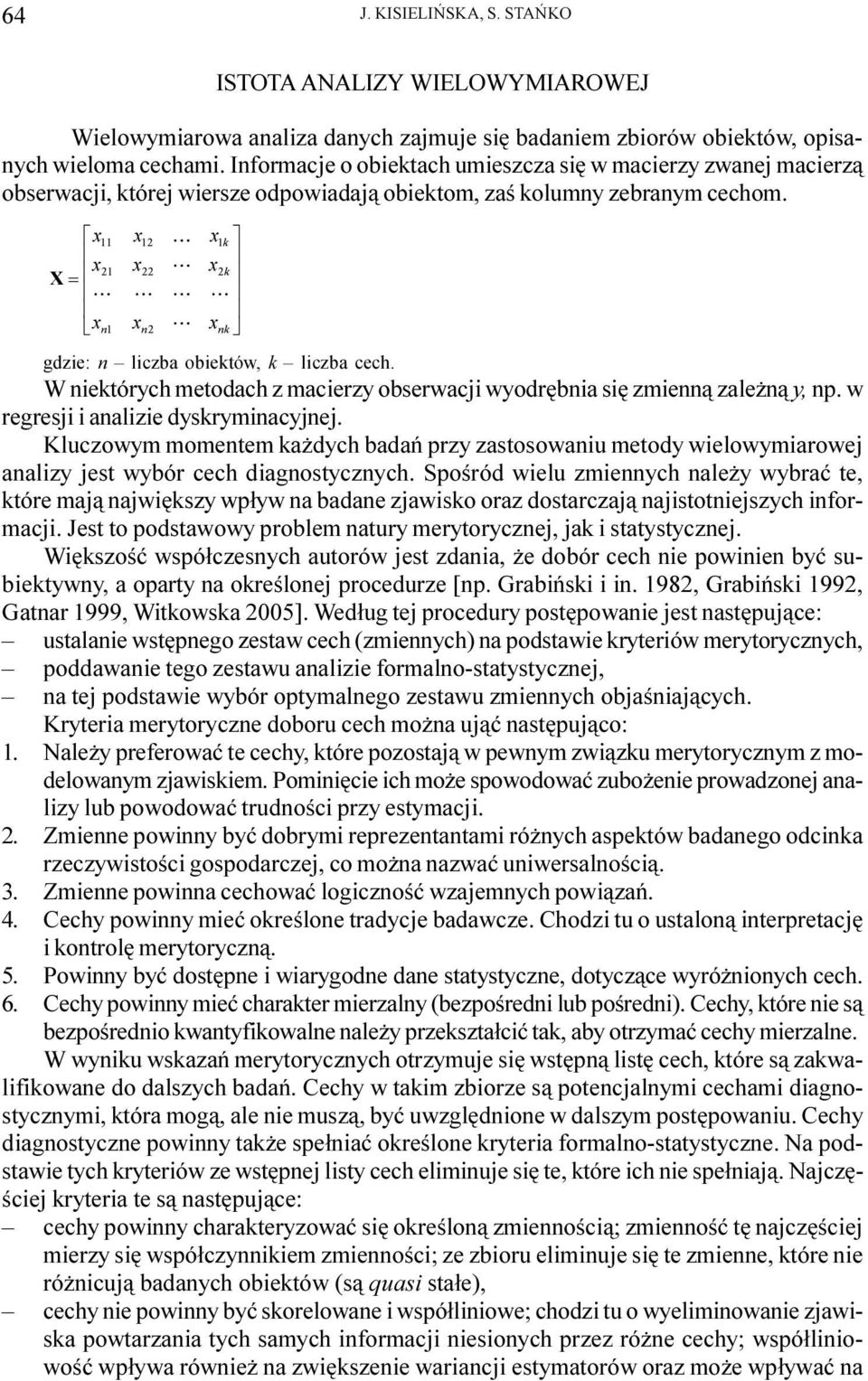 ª «; «««Q Q N º» N»»» QN ¼ gdzie: n liczba obiektów, k liczba cech. W niektórych metodach z macierzy obserwacji wyodrêbnia siê zmienn¹ zale n¹ y, np. w regresji i analizie dyskryminacyjnej.