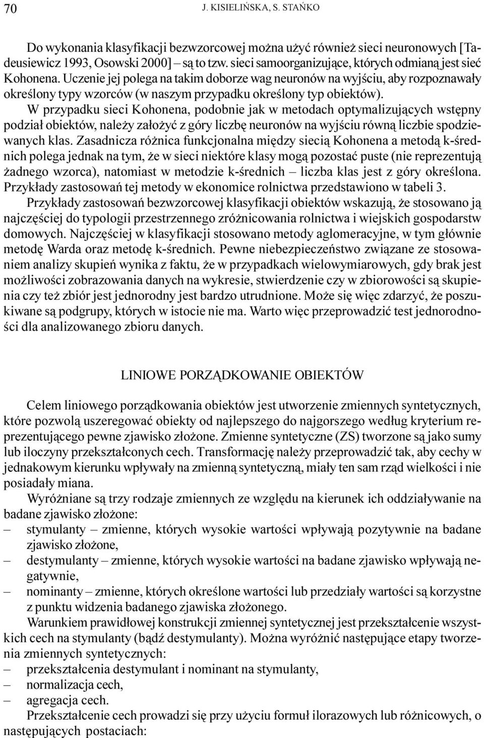 Uczenie jej polega na takim doborze wag neuronów na wyjœciu, aby rozpoznawa³y okreœlony typy wzorców (w naszym przypadku okreœlony typ obiektów).