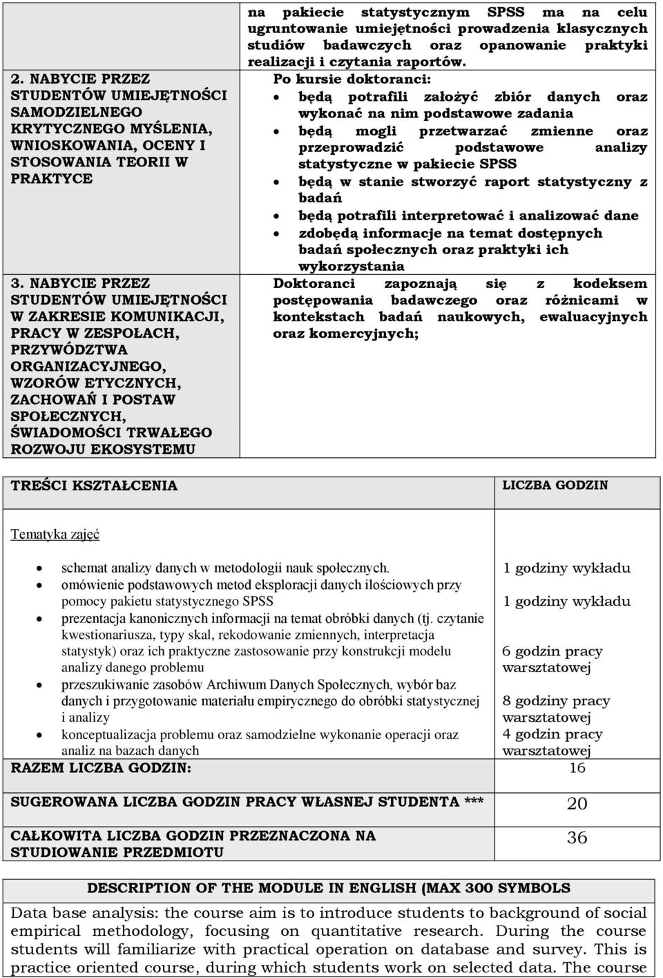 ugruntowanie umiejętności prowadzenia klasycznych studiów badawczych oraz opanowanie praktyki realizacji i czytania raportów.