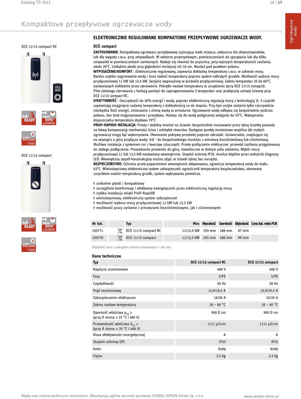 W sektorze przemysłowym, pomieszczeniach do sprzątania lub dla kilku umywalek w pomieszczeniach sanitarnych. Nadaje się również do prysznica, przy wyższych temperaturach zasilania, około 20 C.