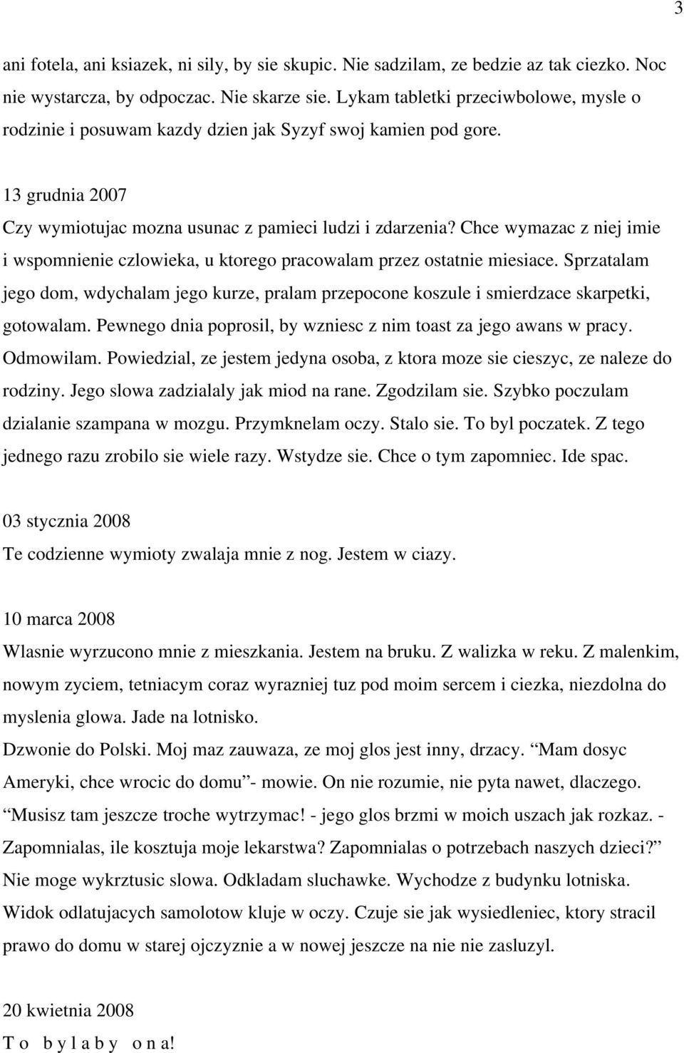 Chce wymazac z niej imie i wspomnienie czlowieka, u ktorego pracowalam przez ostatnie miesiace. Sprzatalam jego dom, wdychalam jego kurze, pralam przepocone koszule i smierdzace skarpetki, gotowalam.