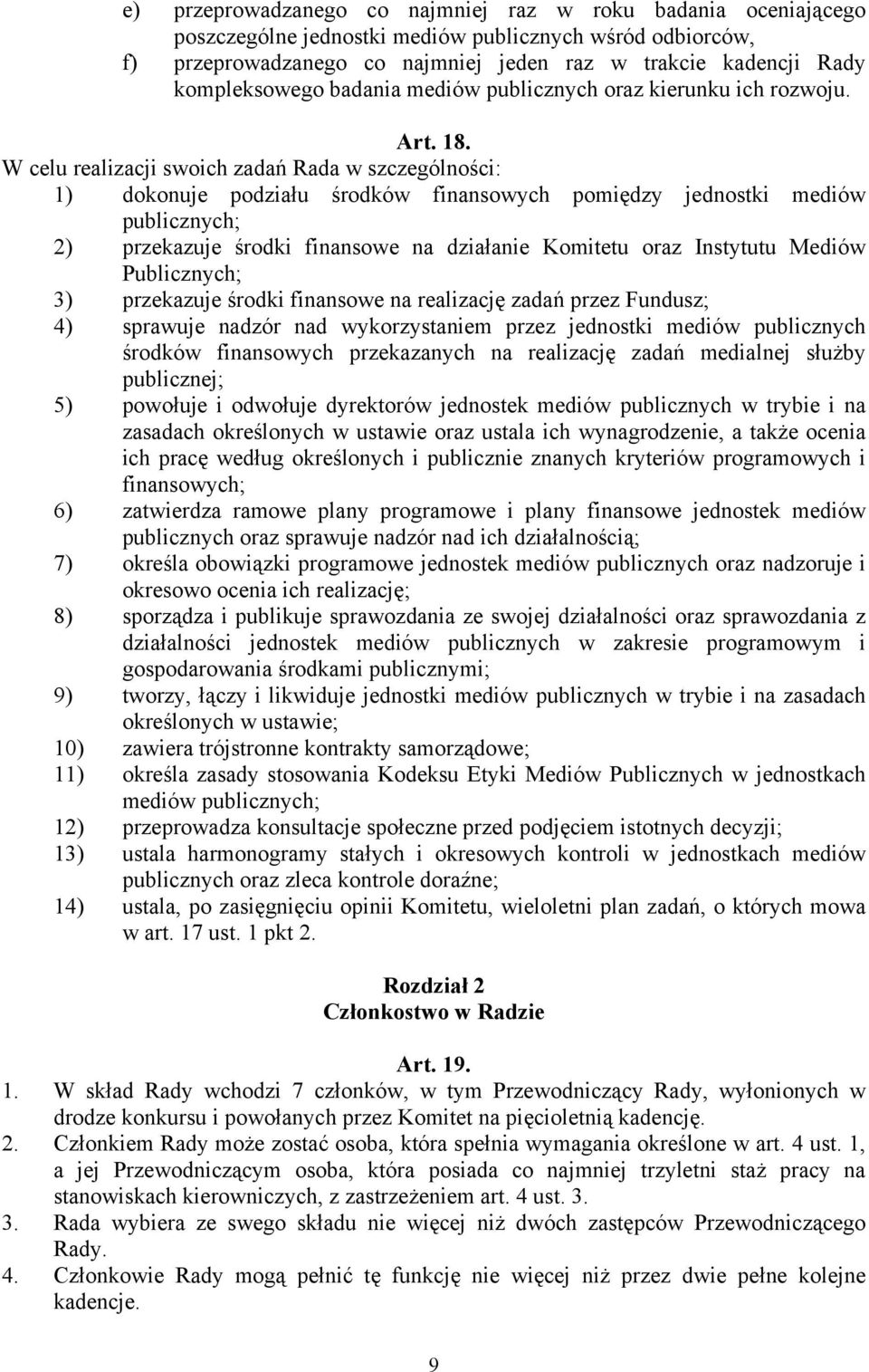 W celu realizacji swoich zadań Rada w szczególności: 1) dokonuje podziału środków finansowych pomiędzy jednostki mediów publicznych; 2) przekazuje środki finansowe na działanie Komitetu oraz