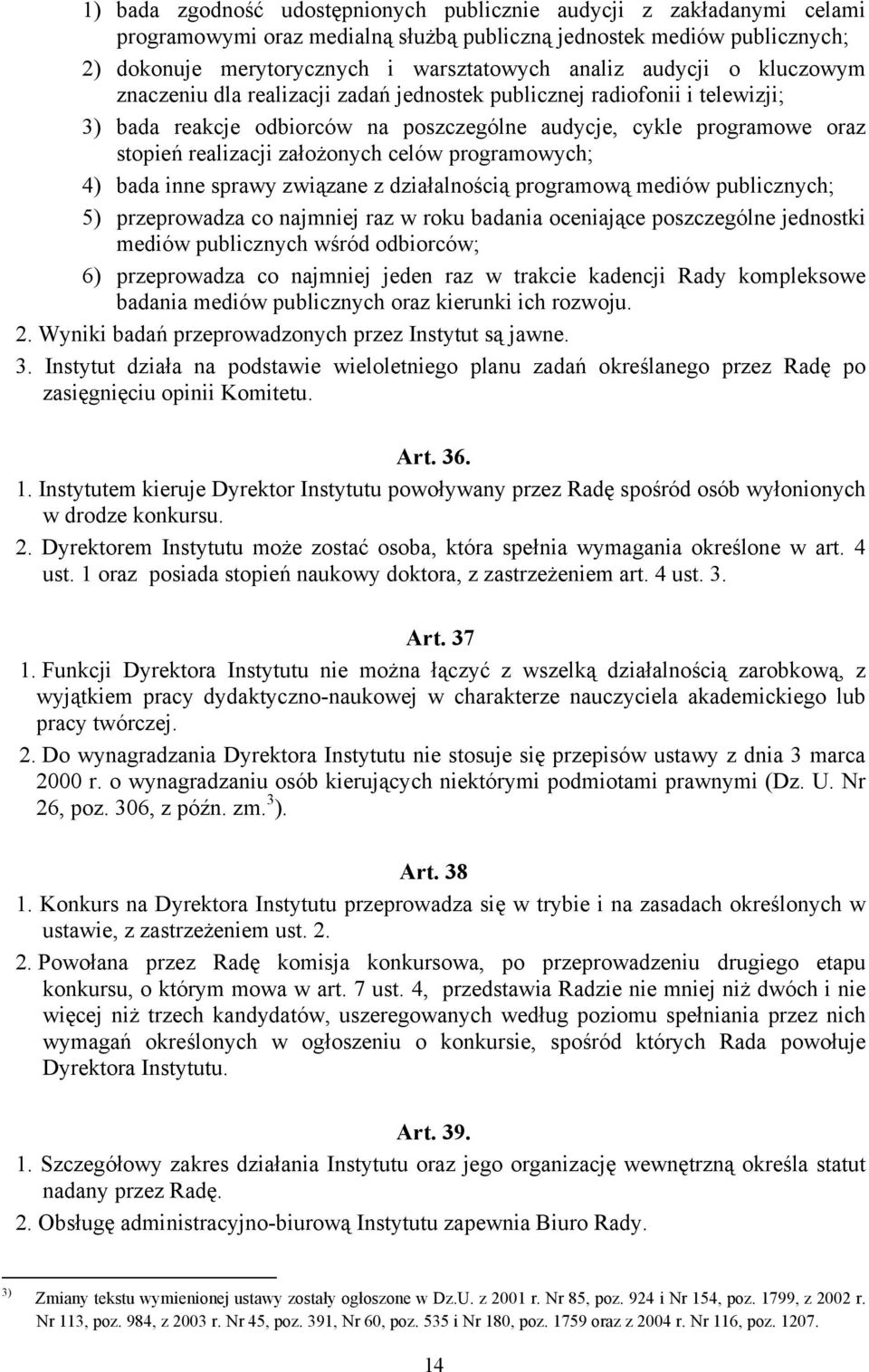 celów programowych; 4) bada inne sprawy związane z działalnością programową mediów publicznych; 5) przeprowadza co najmniej raz w roku badania oceniające poszczególne jednostki mediów publicznych