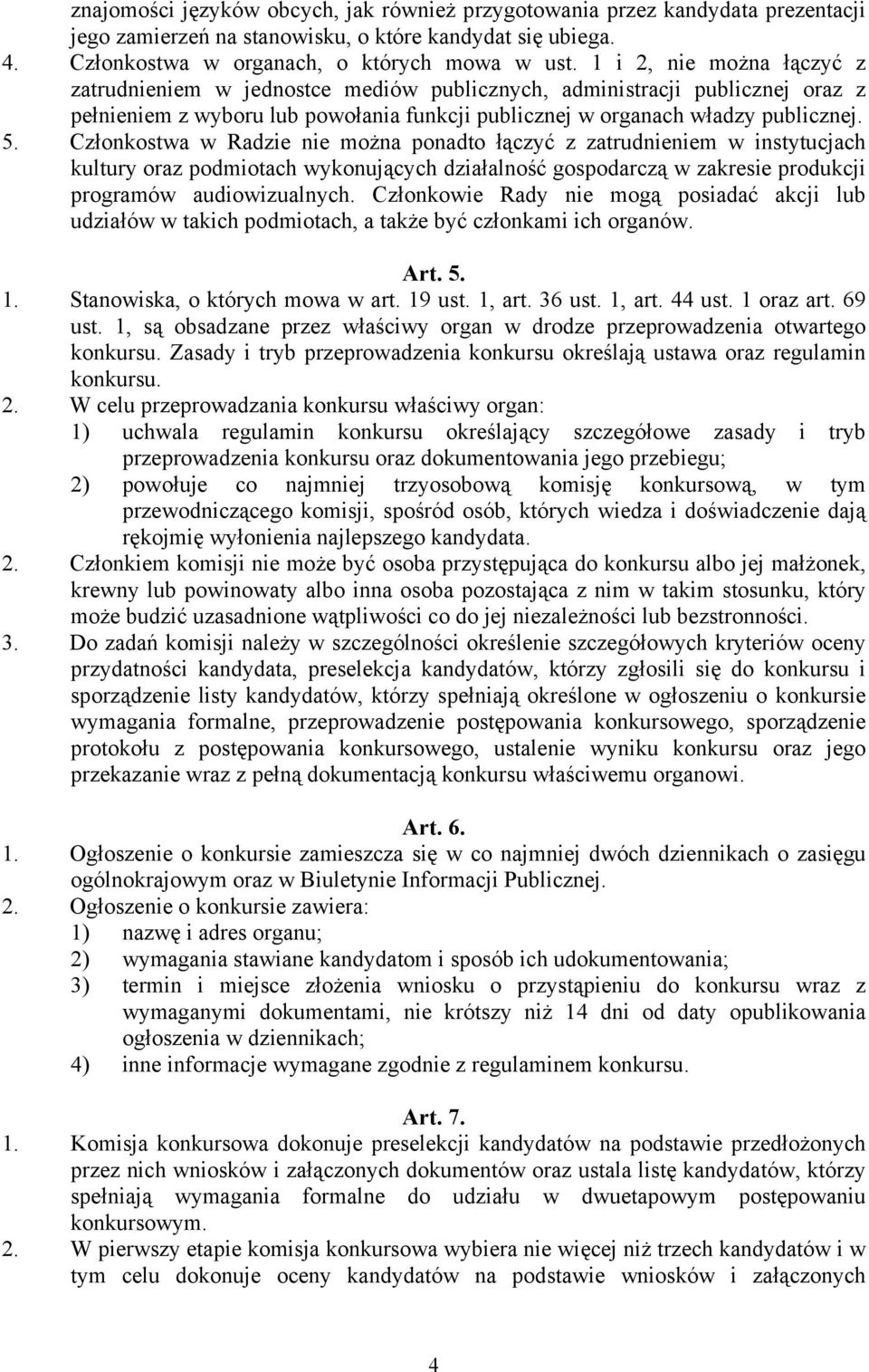 Członkostwa w Radzie nie można ponadto łączyć z zatrudnieniem w instytucjach kultury oraz podmiotach wykonujących działalność gospodarczą w zakresie produkcji programów audiowizualnych.