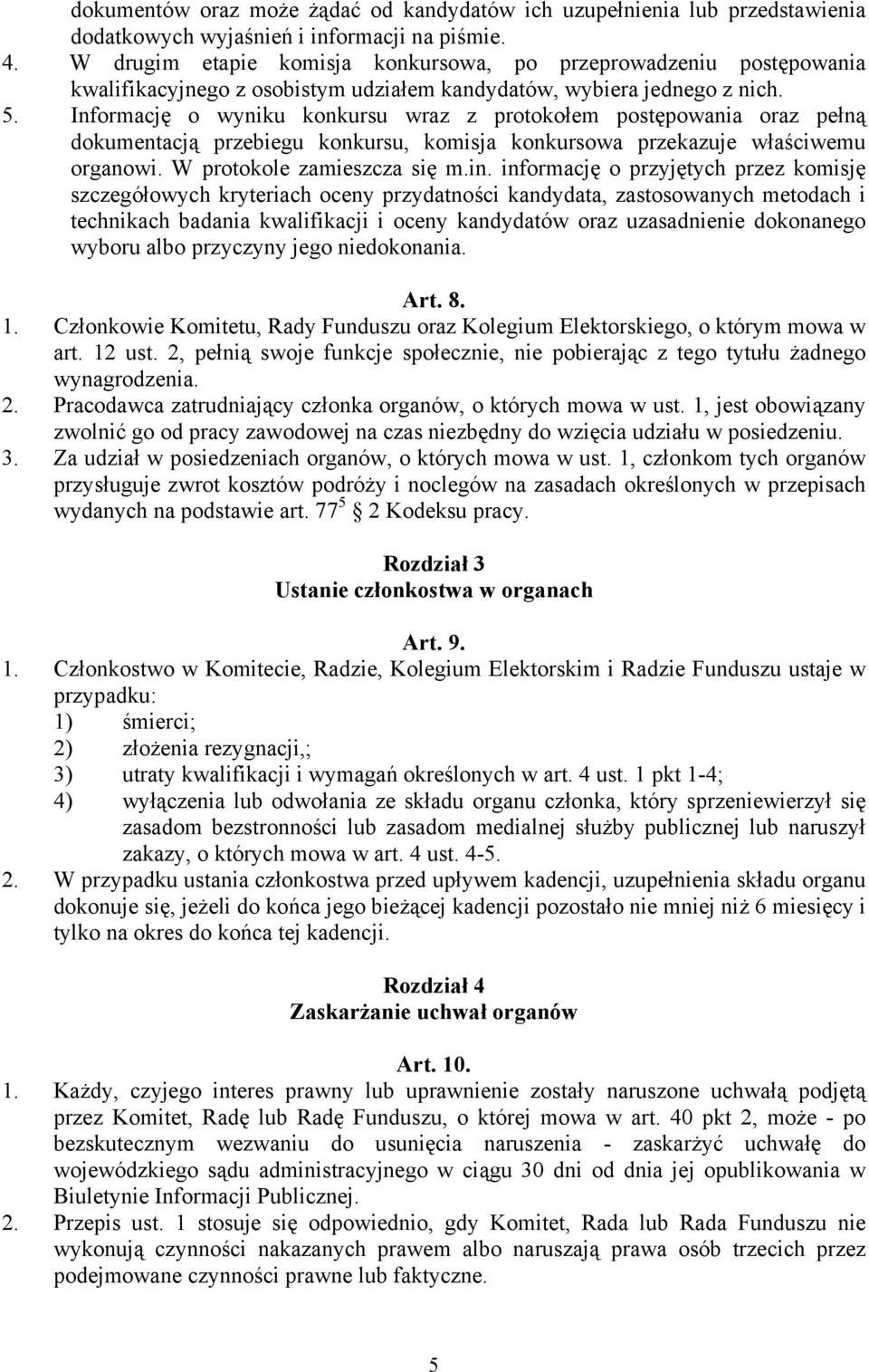 Informację o wyniku konkursu wraz z protokołem postępowania oraz pełną dokumentacją przebiegu konkursu, komisja konkursowa przekazuje właściwemu organowi. W protokole zamieszcza się m.in.