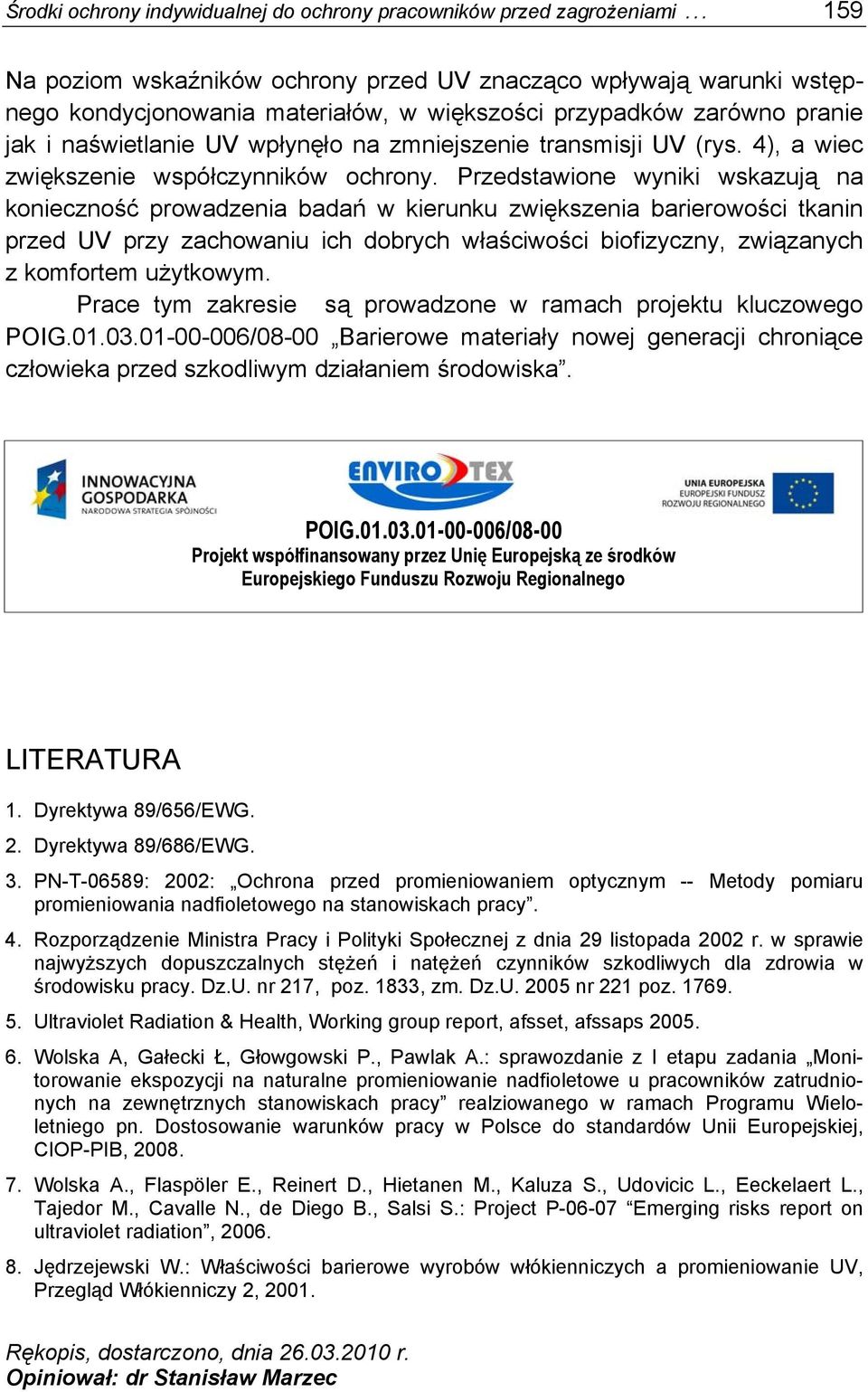 Przedstawione wyniki wskazują na konieczność prowadzenia badań w kierunku zwiększenia barierowości tkanin przed UV przy zachowaniu ich dobrych właściwości biofizyczny, związanych z komfortem