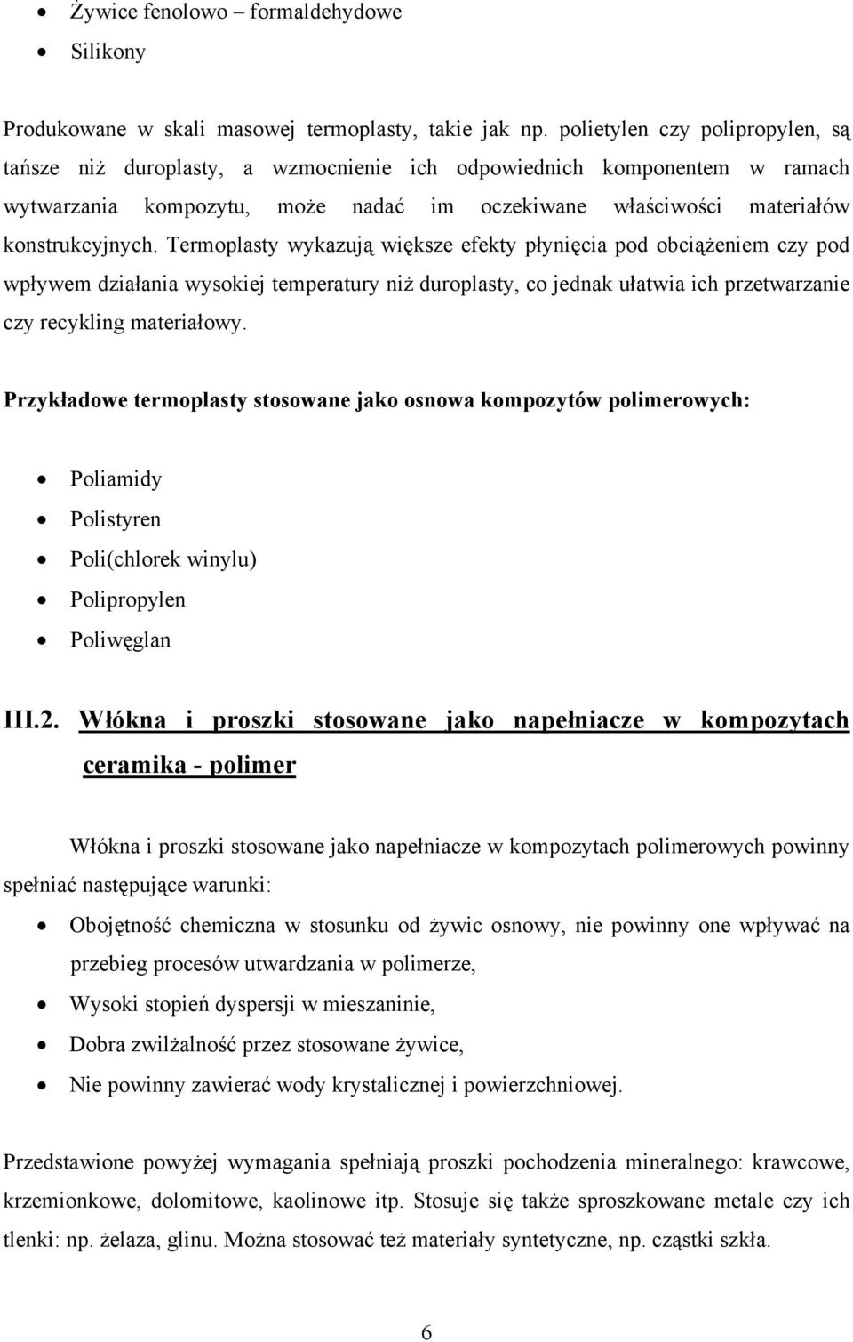 Termoplasty wykazują większe efekty płynięcia pod obciążeniem czy pod wpływem działania wysokiej temperatury niż duroplasty, co jednak ułatwia ich przetwarzanie czy recykling materiałowy.