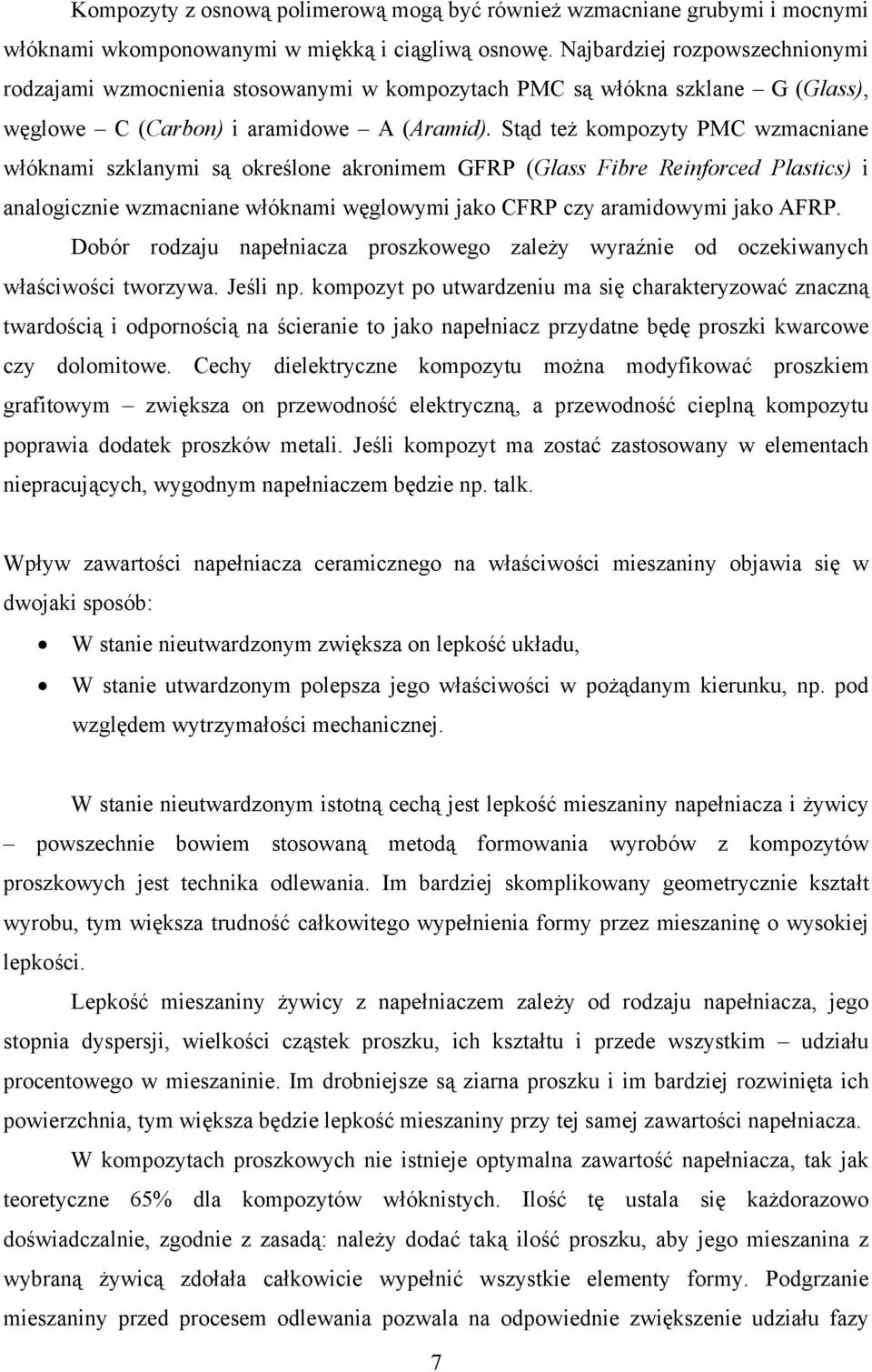 Stąd też kompozyty PMC wzmacniane włóknami szklanymi są określone akronimem GFRP (Glass Fibre Reinforced Plastics) i analogicznie wzmacniane włóknami węglowymi jako CFRP czy aramidowymi jako AFRP.