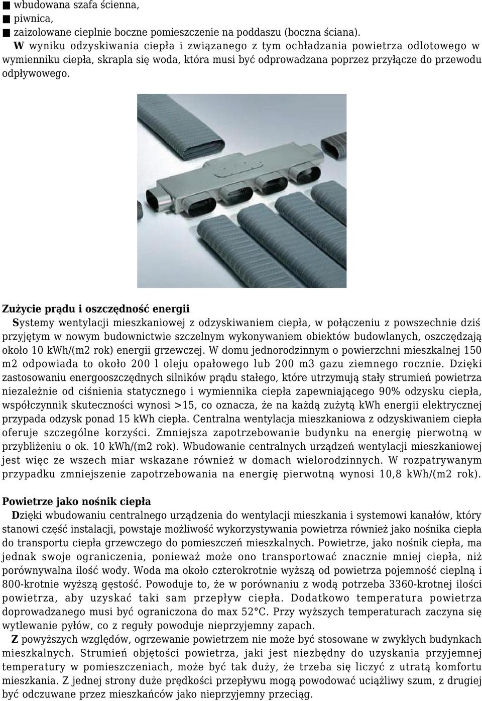 Zużycie prądu i oszczędność energii Systemy wentylacji mieszkaniowej z odzyskiwaniem ciepła, w połączeniu z powszechnie dziś przyjętym w nowym budownictwie szczelnym wykonywaniem obiektów