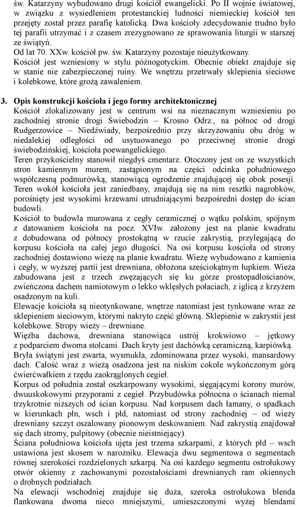 Kościół jest wzniesiony w stylu późnogotyckim. Obecnie obiekt znajduje się w stanie nie zabezpieczonej ruiny. We wnętrzu przetrwały sklepienia sieciowe i kolebkowe, które grożą zawaleniem. 3.