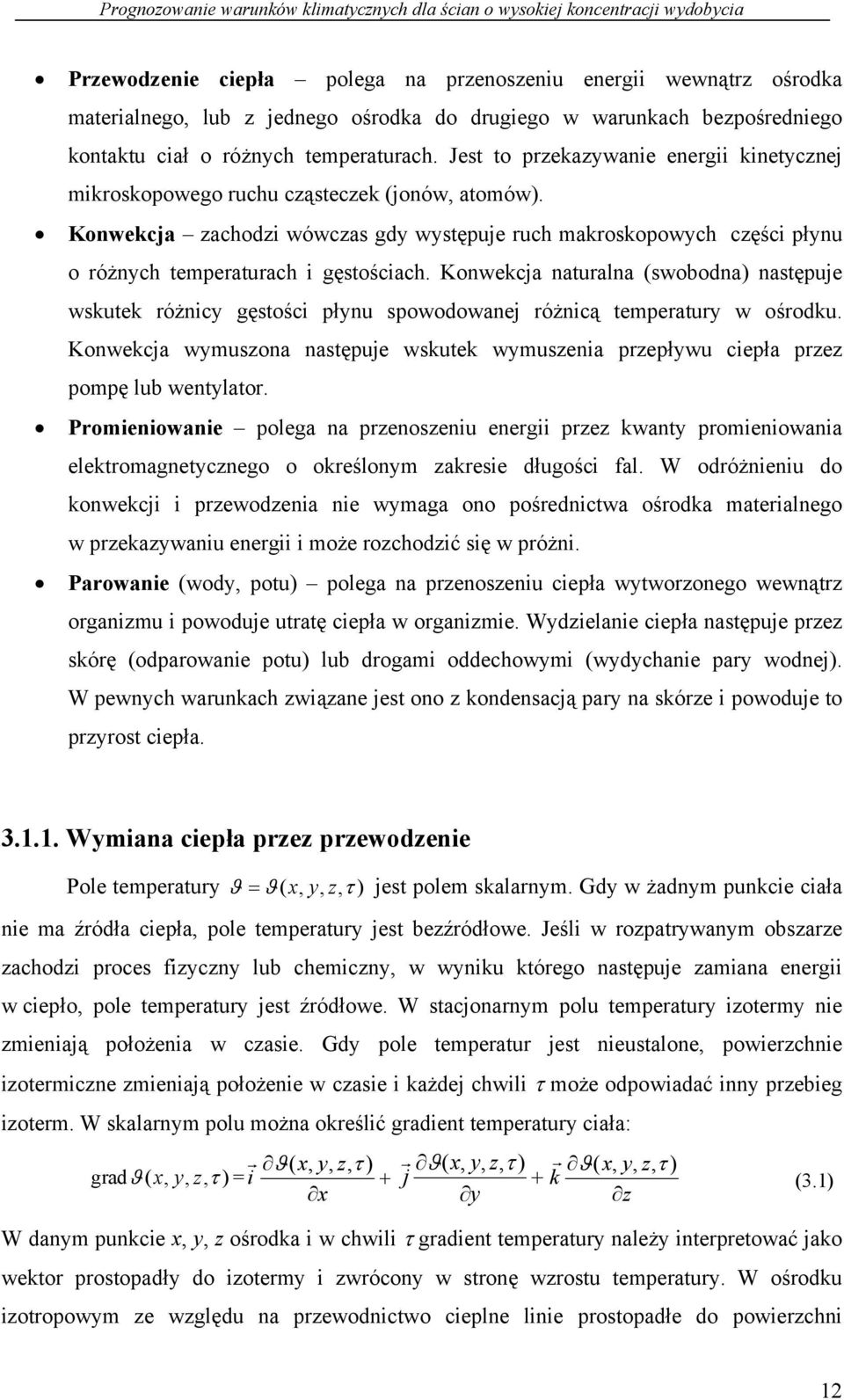 Konwekcja zachodzi wówczas gdy występuje ruch makroskopowych części płynu o różnych temperaturach i gęstościach.