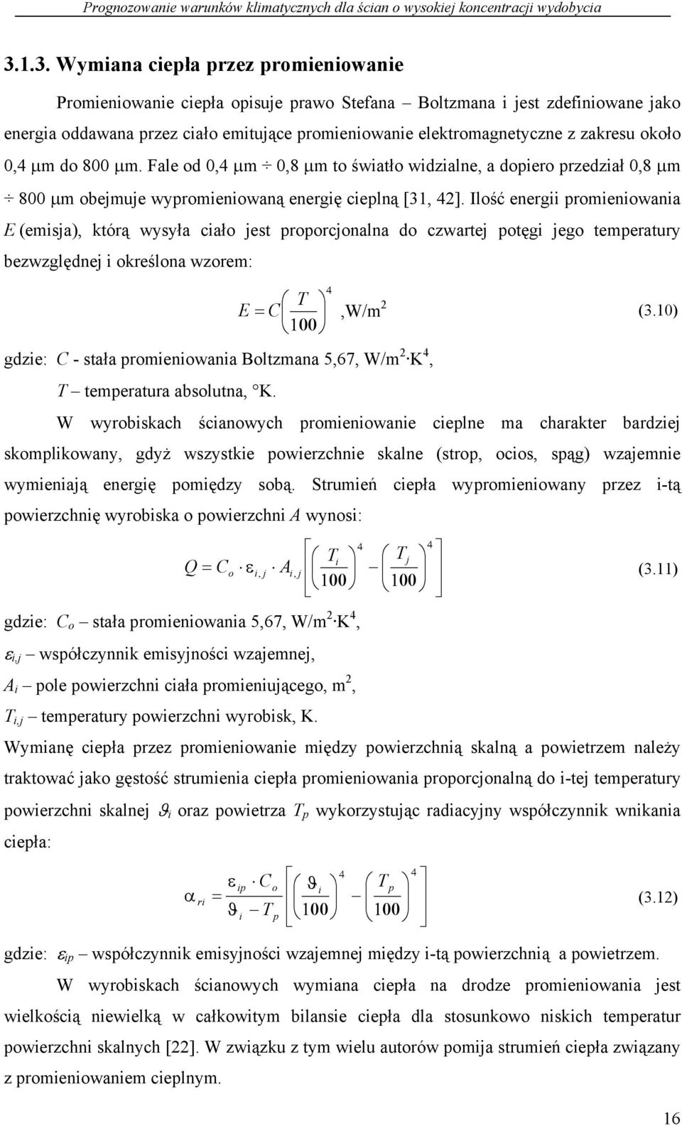 Ilość energii promieniowania E (emisja), którą wysyła ciało jest proporcjonalna do czwartej potęgi jego temperatury bezwzględnej i określona wzorem: 4 T E = C,W/m 2 (3.