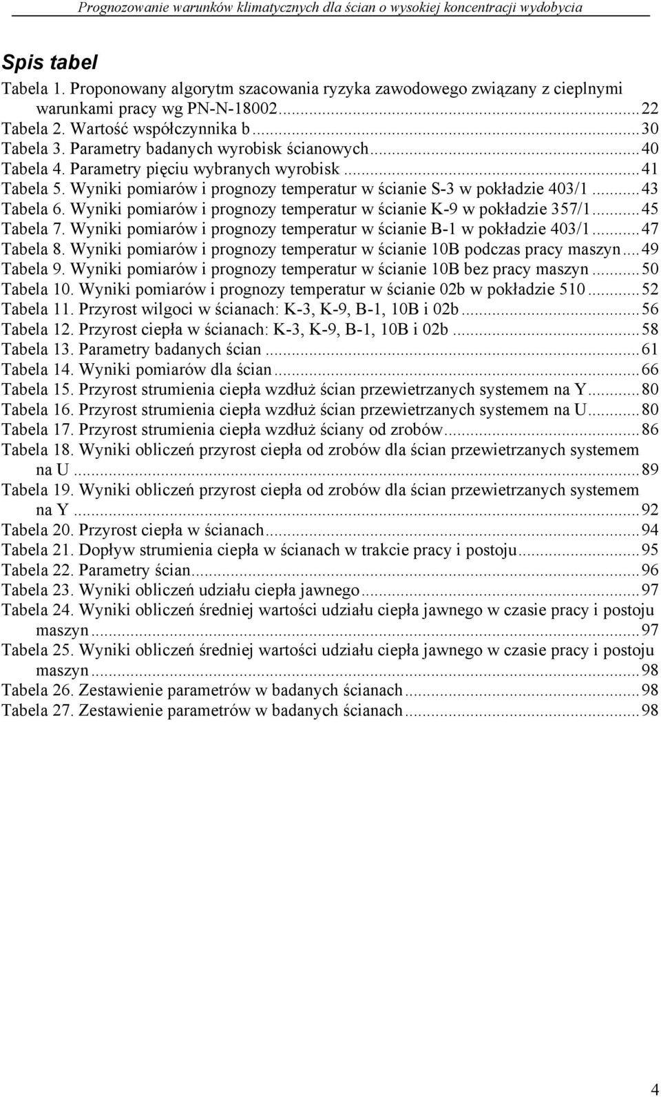 .. 40 UTabela 4. Parametry pięciu wybranych wyrobisku... 41 UTabela 5. Wyniki pomiarów i prognozy temperatur w ścianie S-3 w pokładzie 403/1U... 43 UTabela 6.