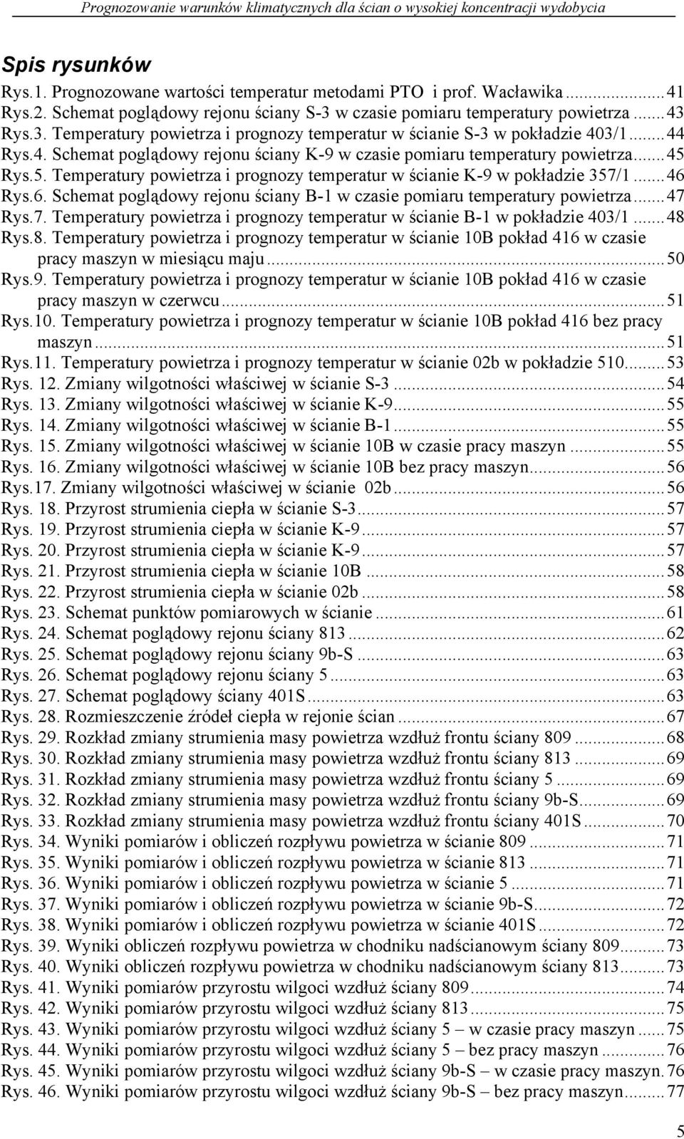 URys.5. Temperatury powietrza i prognozy temperatur w ścianie K-9 w pokładzie 357/1U... 46 URys.6. Schemat poglądowy rejonu ściany B-1 w czasie pomiaru temperatury powietrzau... 47 URys.7. Temperatury powietrza i prognozy temperatur w ścianie B-1 w pokładzie 403/1U.