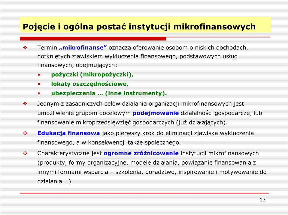 Jednym z zasadniczych celów działania organizacji mikrofinansowych jest umożliwienie grupom docelowym podejmowanie działalności gospodarczej lub finansowanie mikroprzedsięwzięć gospodarczych (już