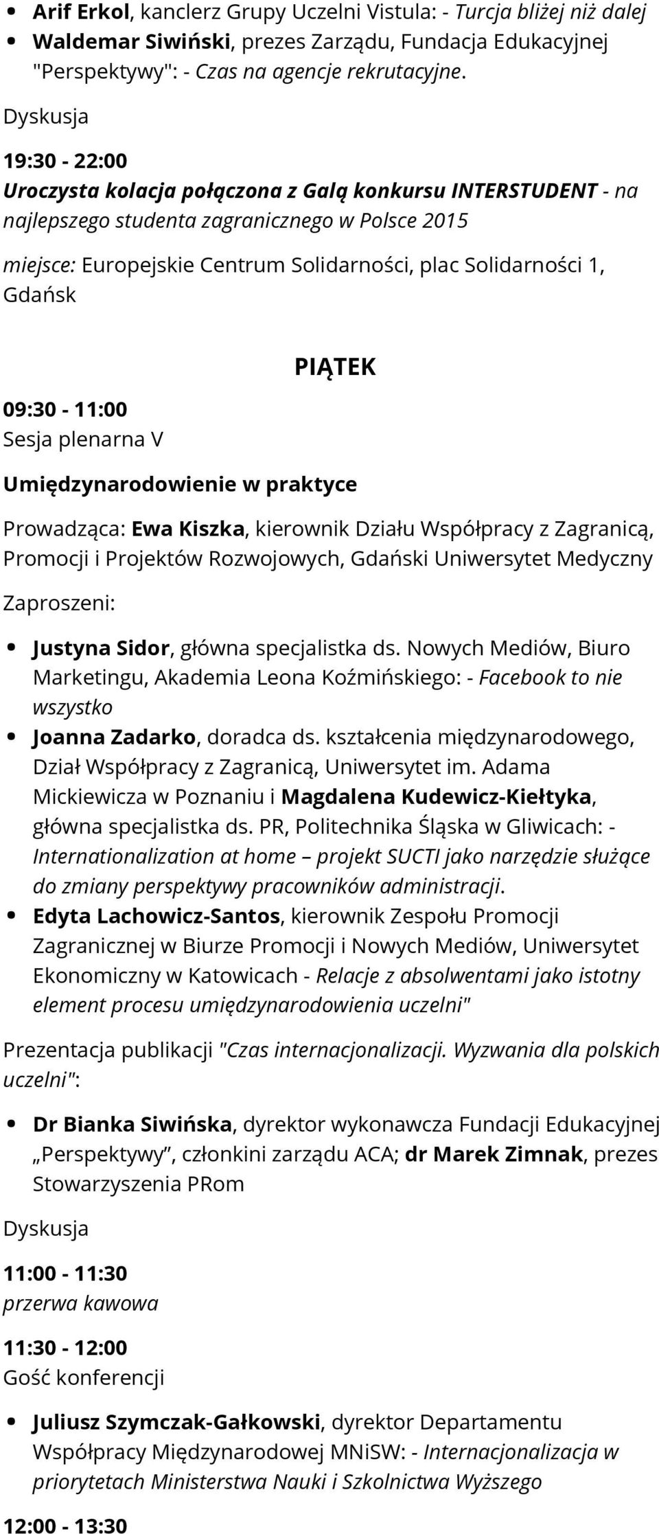 09:30-11:00 Sesja plenarna V PIĄTEK Umiędzynarodowienie w praktyce Prowadząca: Ewa Kiszka, kierownik Działu Współpracy z Zagranicą, Promocji i Projektów Rozwojowych, Gdański Uniwersytet Medyczny