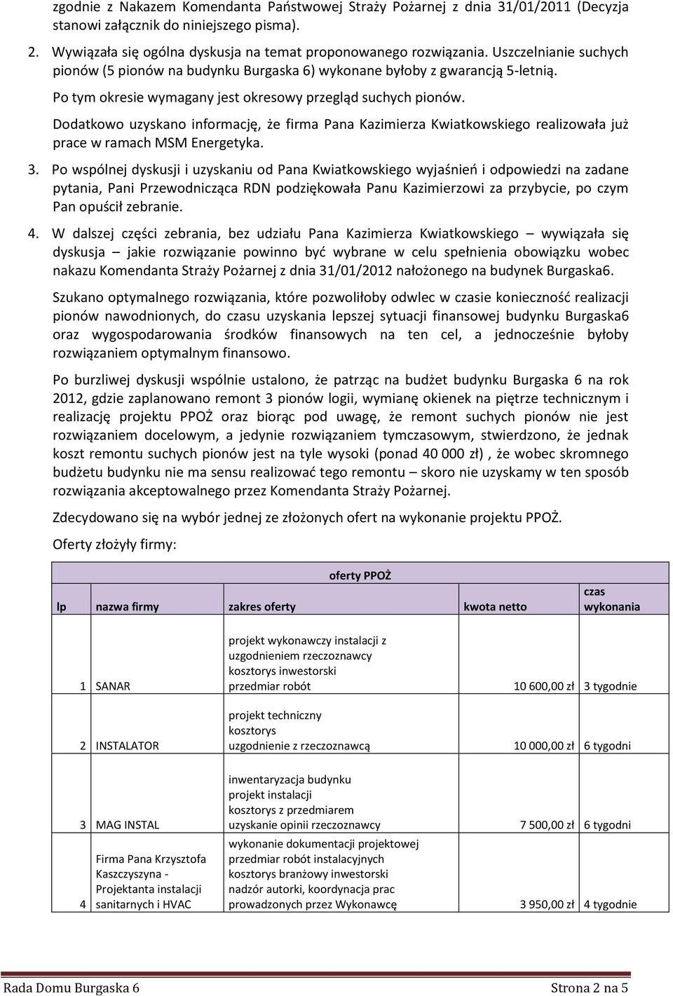 Dodatkowo uzyskano informację, że firma Pana Kazimierza Kwiatkowskiego realizowała już prace w ramach MSM Energetyka. 3.