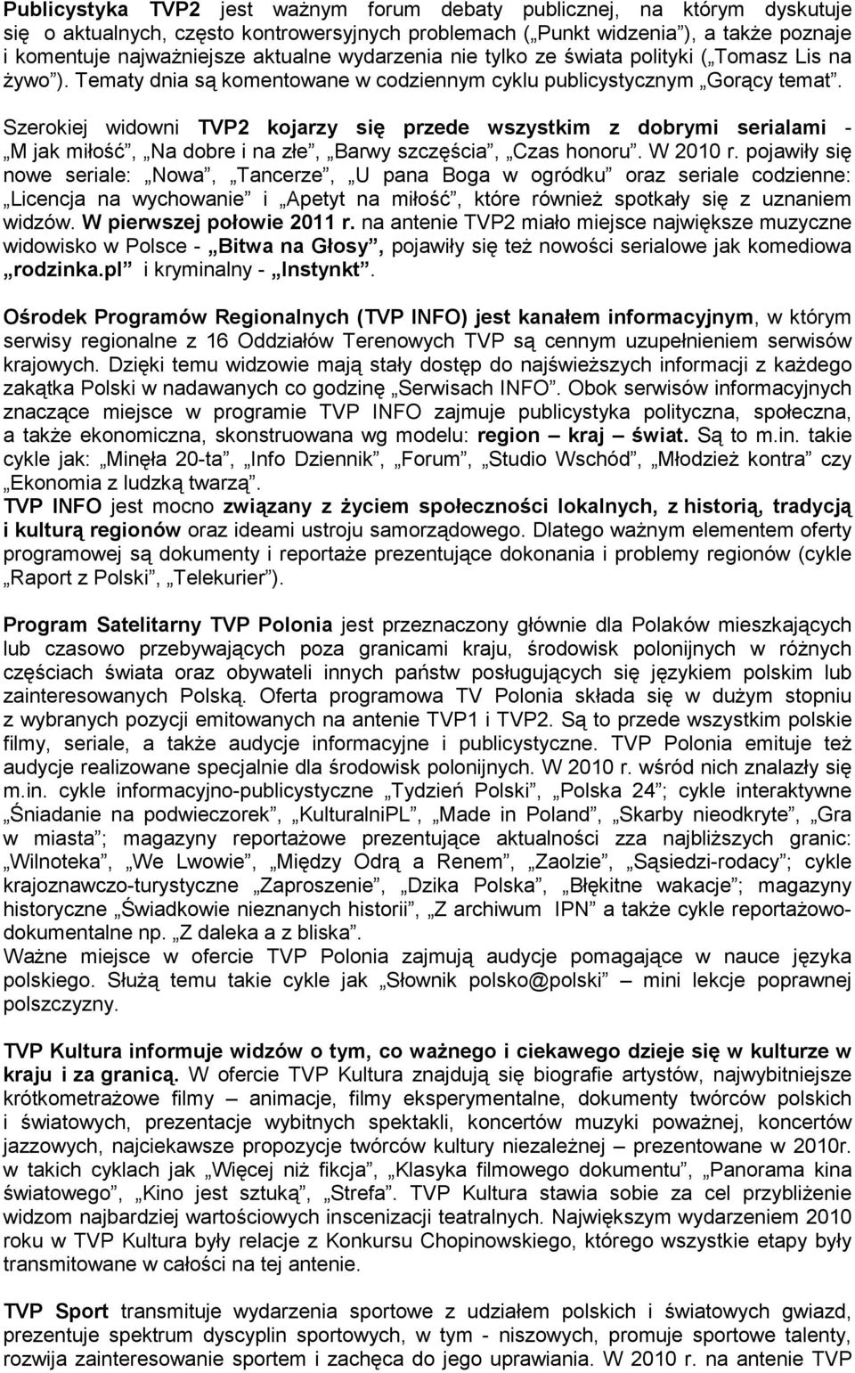 Szerokiej widowni TVP2 kojarzy się przede wszystkim z dobrymi serialami - M jak miłość, Na dobre i na złe, Barwy szczęścia, Czas honoru. W 2010 r.