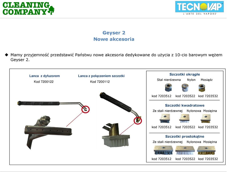 Lanca z dyfuzorem Lanca z połączeniem szczotki Kod 7200122 Kod 7200112 Szczotki okrągłe Stal nierdzewna Nylon Mosiądz