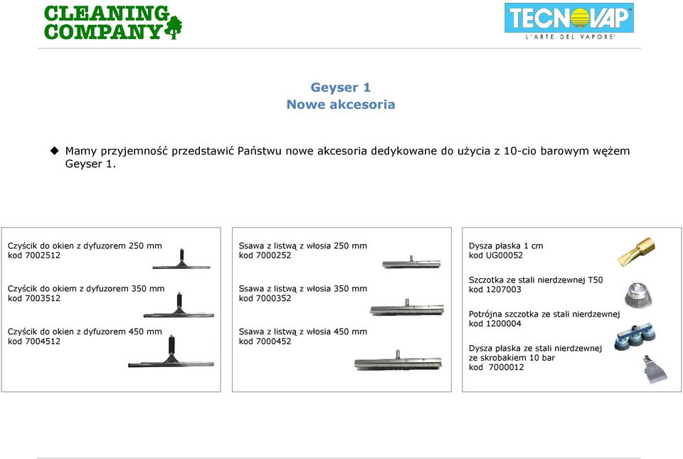 dyfuzorem 350 mm kod 7003512 Czyścik do okien z dyfuzorem 450 mm kod 7004512 Ssawa z listwą z włosia 350 mm kod 7000352 Ssawa z listwą z włosia 450