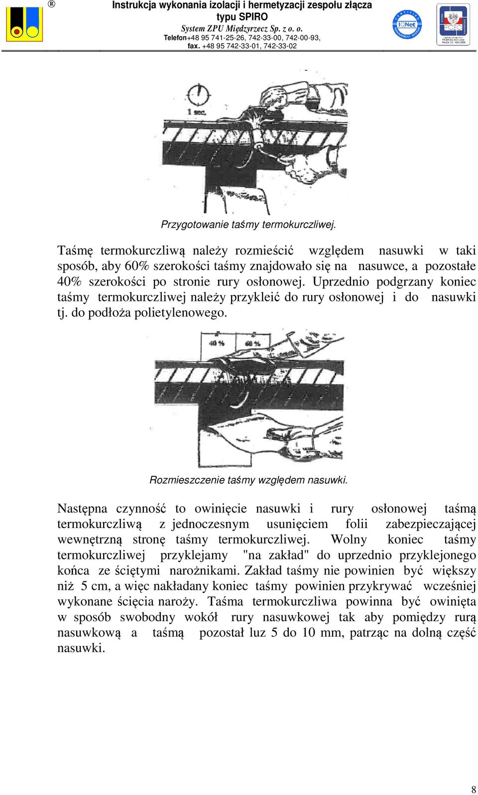 Uprzednio podgrzany koniec taśmy termokurczliwej należy przykleić do rury osłonowej i do nasuwki tj. do podłoża polietylenowego. Rozmieszczenie taśmy względem nasuwki.