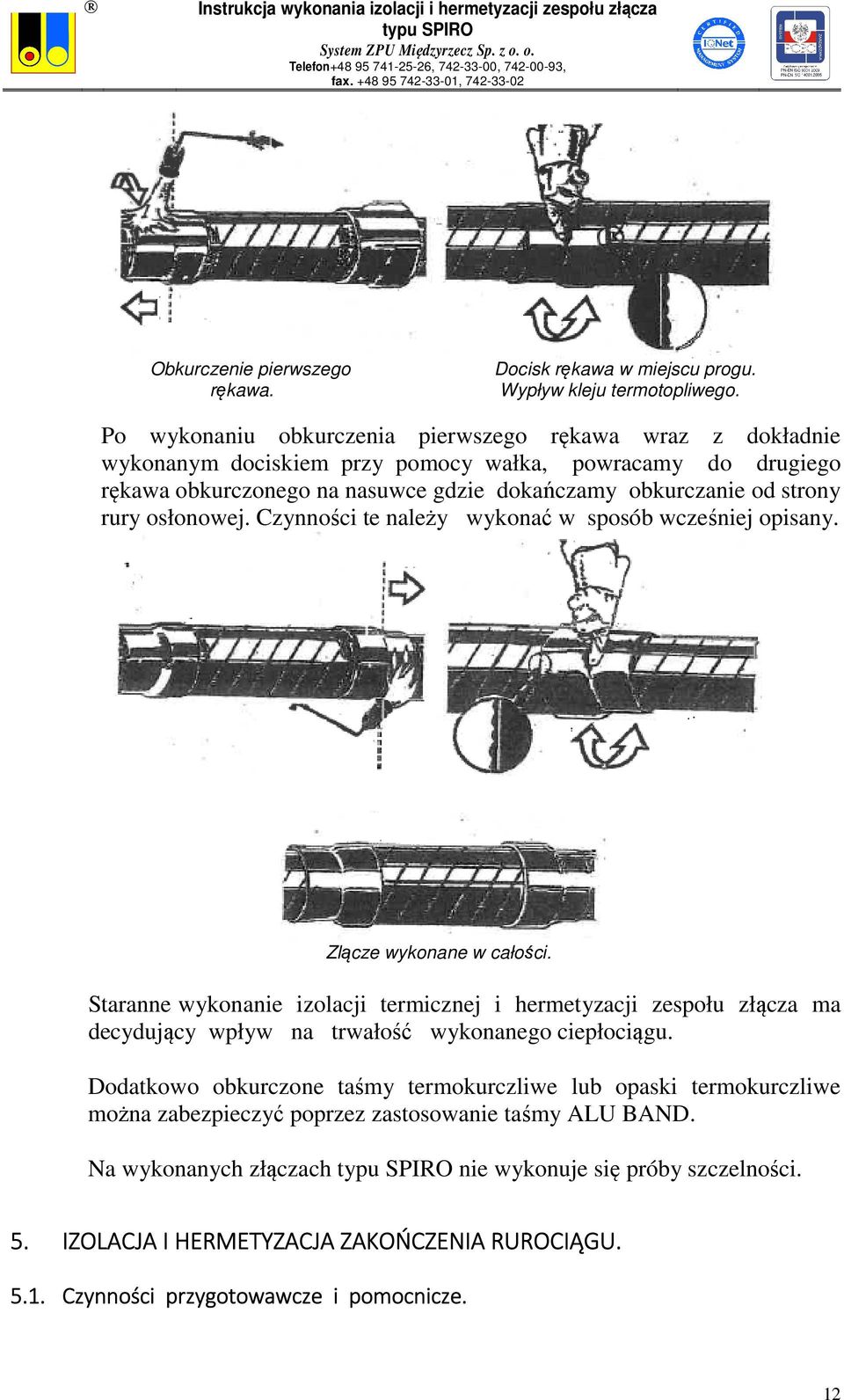 osłonowej. Czynności te należy wykonać w sposób wcześniej opisany. Zlącze wykonane w całości.