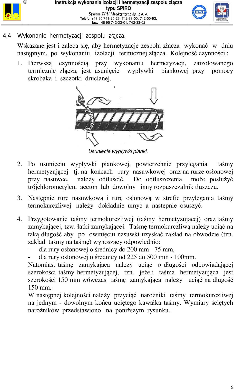 Po usunięciu wypływki piankowej, powierzchnie przylegania taśmy hermetyzującej tj. na końcach rury nasuwkowej oraz na rurze osłonowej przy nasuwce, należy odtłuścić.