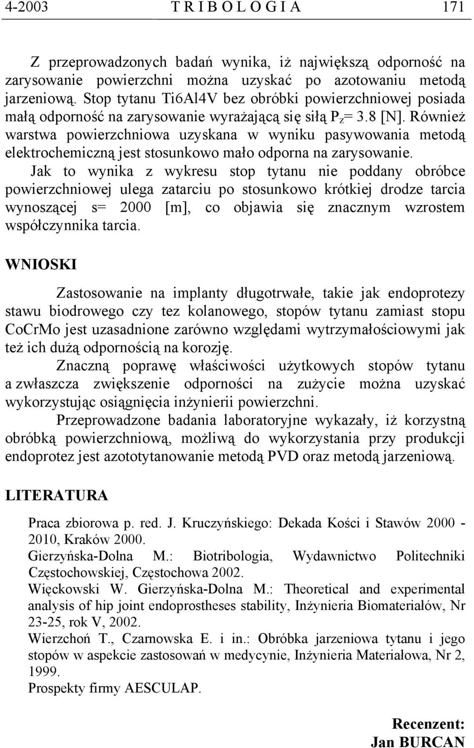 Również warstwa powierzchniowa uzyskana w wyniku pasywowania metodą elektrochemiczną jest stosunkowo mało odporna na zarysowanie.