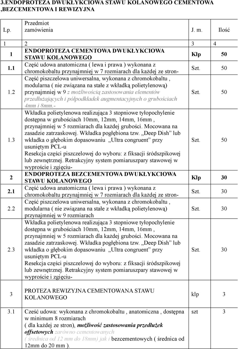 2 Część piszczelowa uniwersalna, wykonana z chromokobaltu, modularna ( nie związana na stałe z wkładką polietylenową) przynajmniej w 9 z możliwością zastosowania elementów przedłużających i