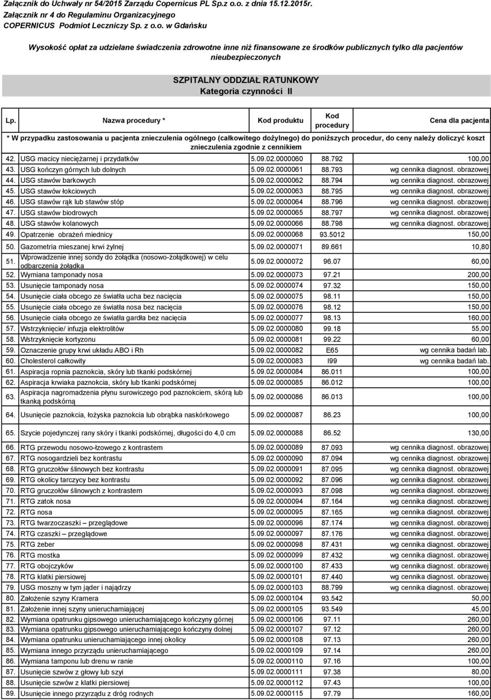 koszt znieczulenia zgodnie z cennikiem 42. USG macicy nieciężarnej i przydatków 5.09.02.0000060 88.792 100,00 43. USG kończyn górnych lub dolnych 5.09.02.0000061 88.793 wg cennika diagnost.