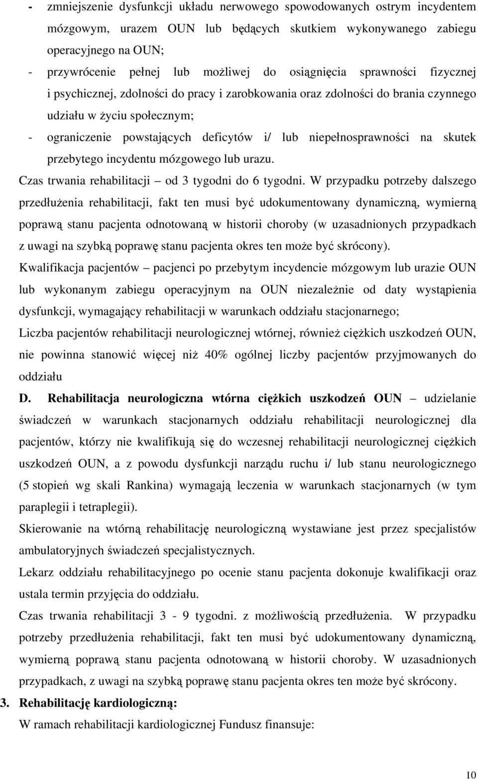 niepełnosprawności na skutek przebytego incydentu mózgowego lub urazu. Czas trwania rehabilitacji od 3 tygodni do 6 tygodni.