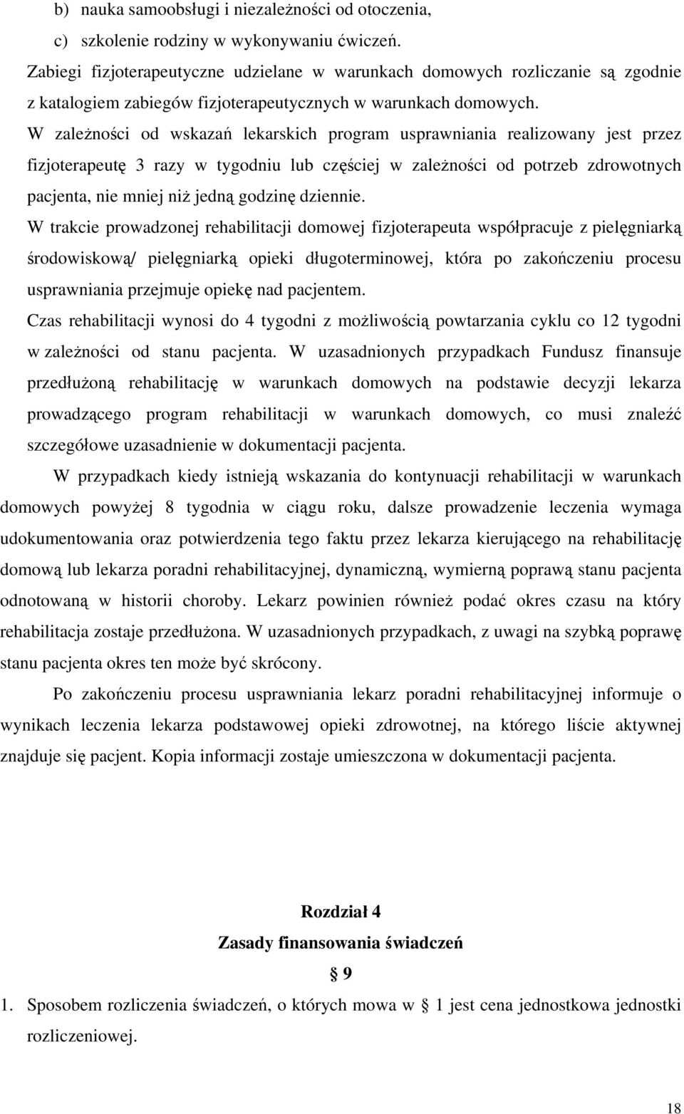 W zależności od wskazań lekarskich program usprawniania realizowany jest przez fizjoterapeutę 3 razy w tygodniu lub częściej w zależności od potrzeb zdrowotnych pacjenta, nie mniej niż jedną godzinę