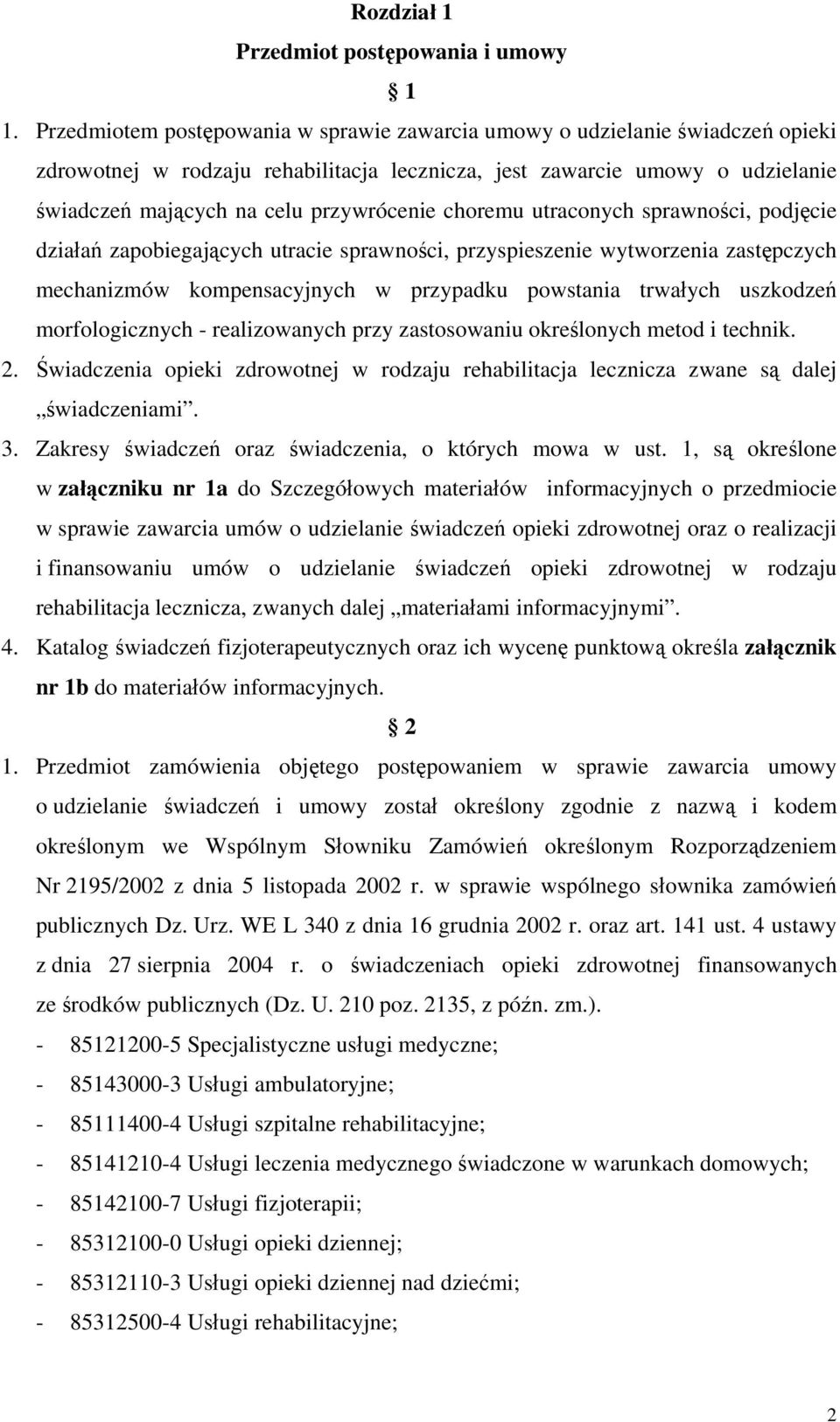 choremu utraconych sprawności, podjęcie działań zapobiegających utracie sprawności, przyspieszenie wytworzenia zastępczych mechanizmów kompensacyjnych w przypadku powstania trwałych uszkodzeń