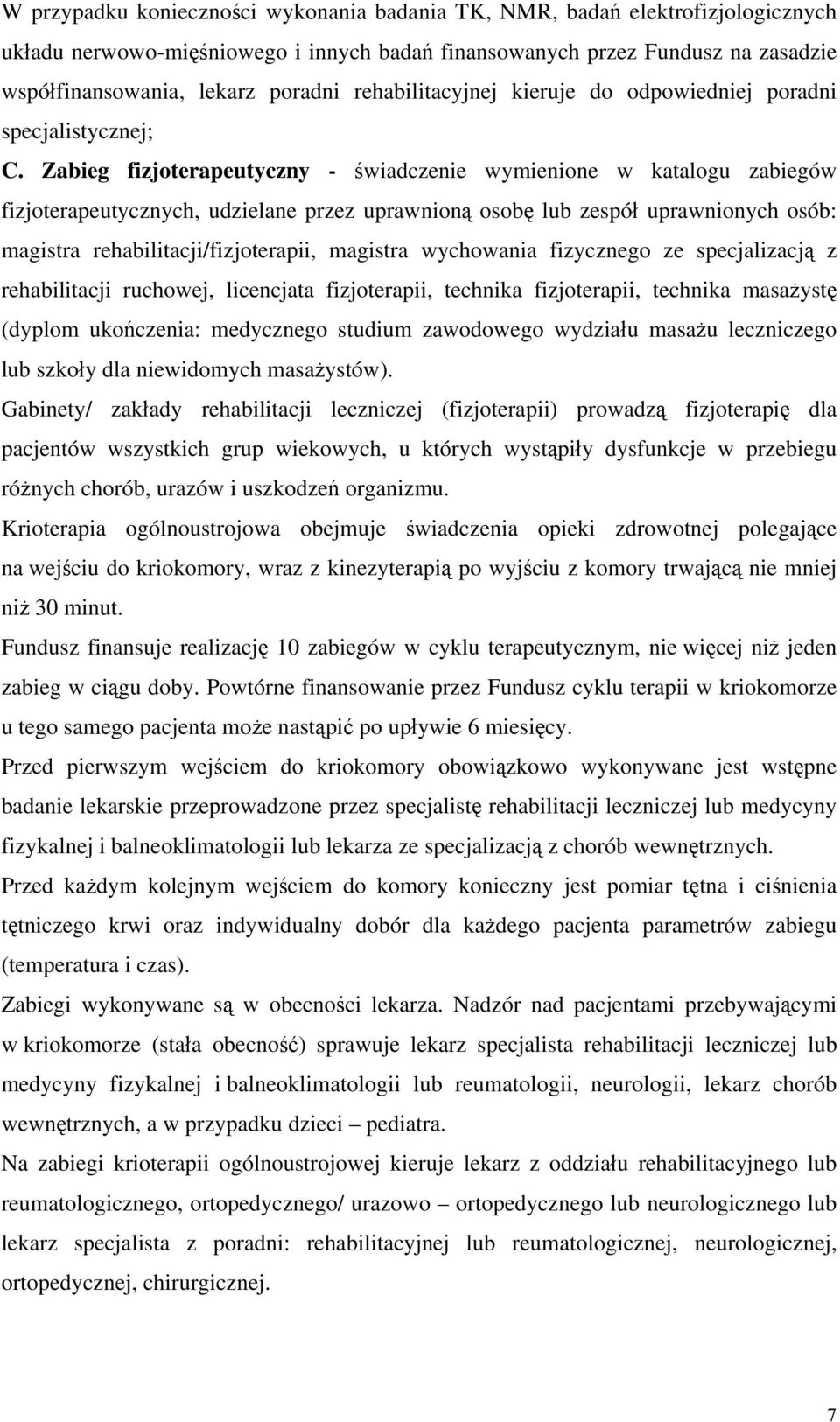 Zabieg fizjoterapeutyczny - świadczenie wymienione w katalogu zabiegów fizjoterapeutycznych, udzielane przez uprawnioną osobę lub zespół uprawnionych osób: magistra rehabilitacji/fizjoterapii,