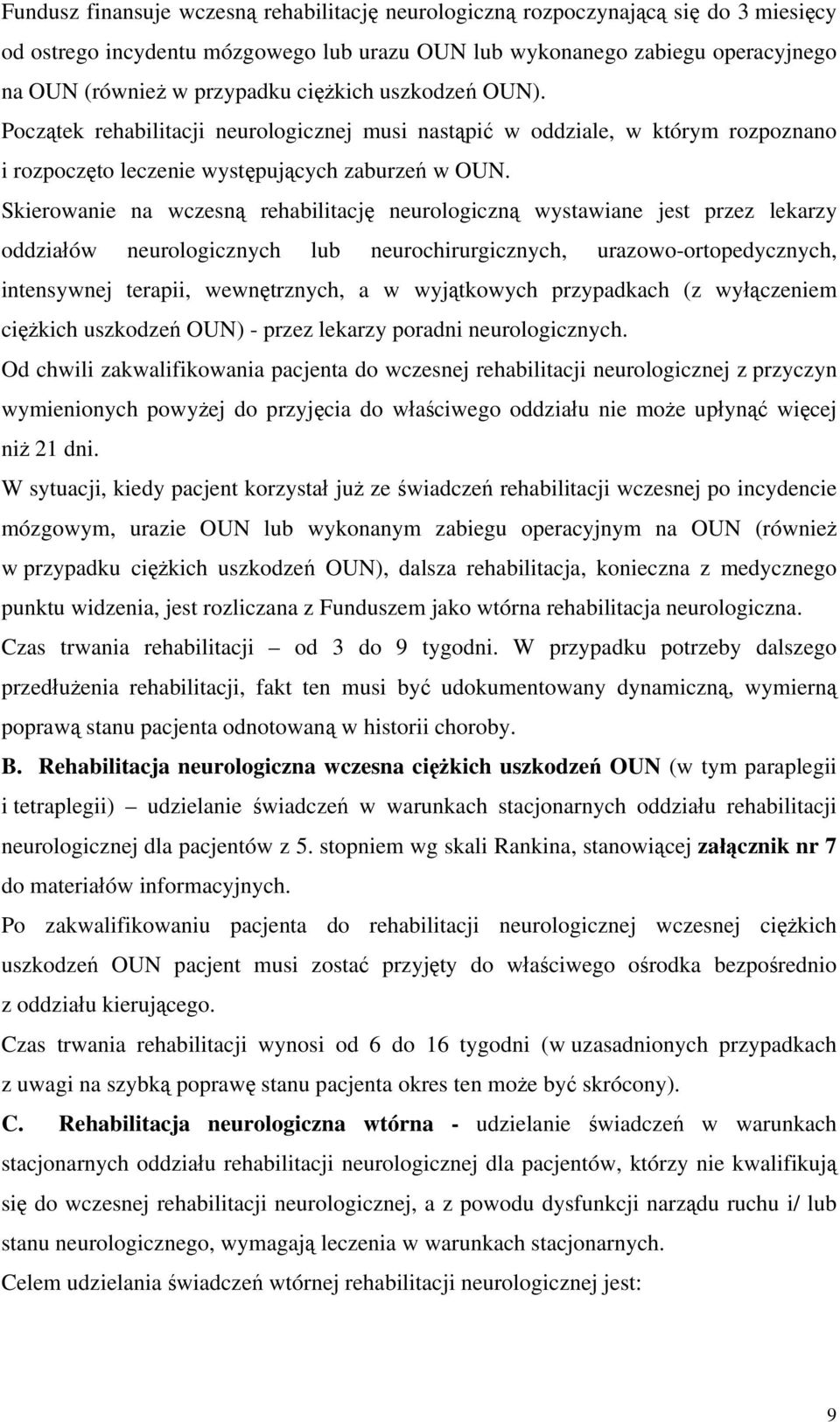 Skierowanie na wczesną rehabilitację neurologiczną wystawiane jest przez lekarzy oddziałów neurologicznych lub neurochirurgicznych, urazowo-ortopedycznych, intensywnej terapii, wewnętrznych, a w