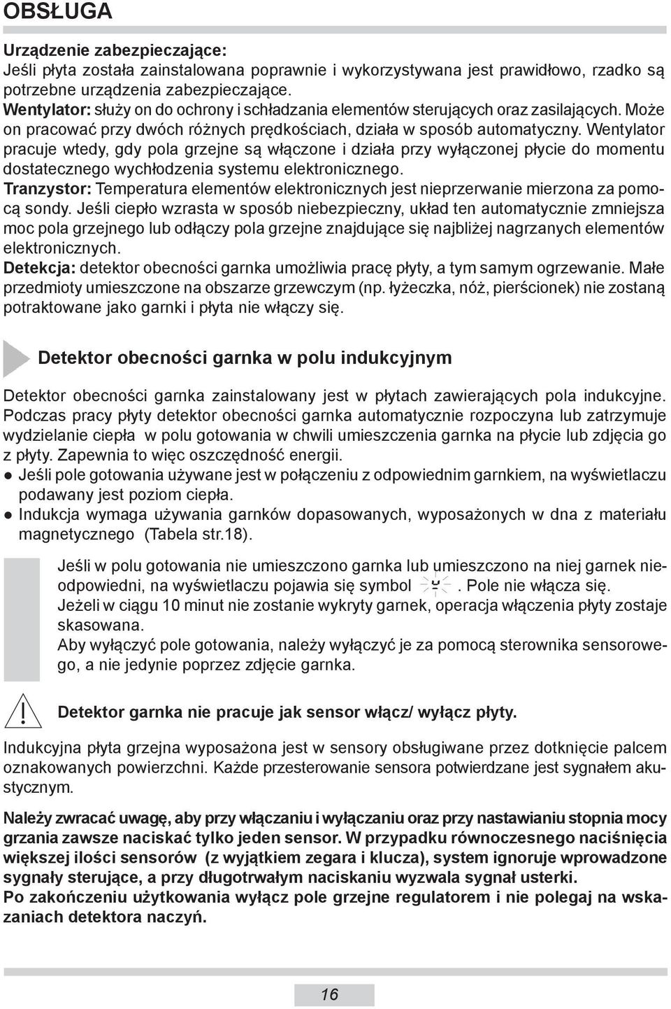 Wentylator pracuje wtedy, gdy pola grzejne są włączone i działa przy wyłączonej płycie do momentu dostatecznego wychłodzenia systemu elektronicznego.