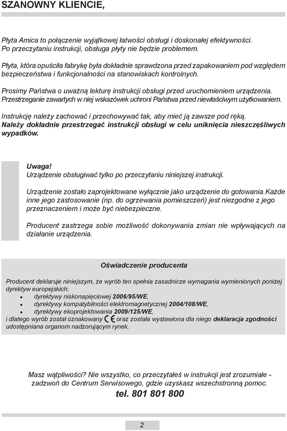 Prosimy Państwa o uważną lekturę instrukcji obsługi przed uruchomieniem urządzenia. Przestrzeganie zawartych w niej wskazówek uchroni Państwa przed niewłaściwym użyt ko wa niem.