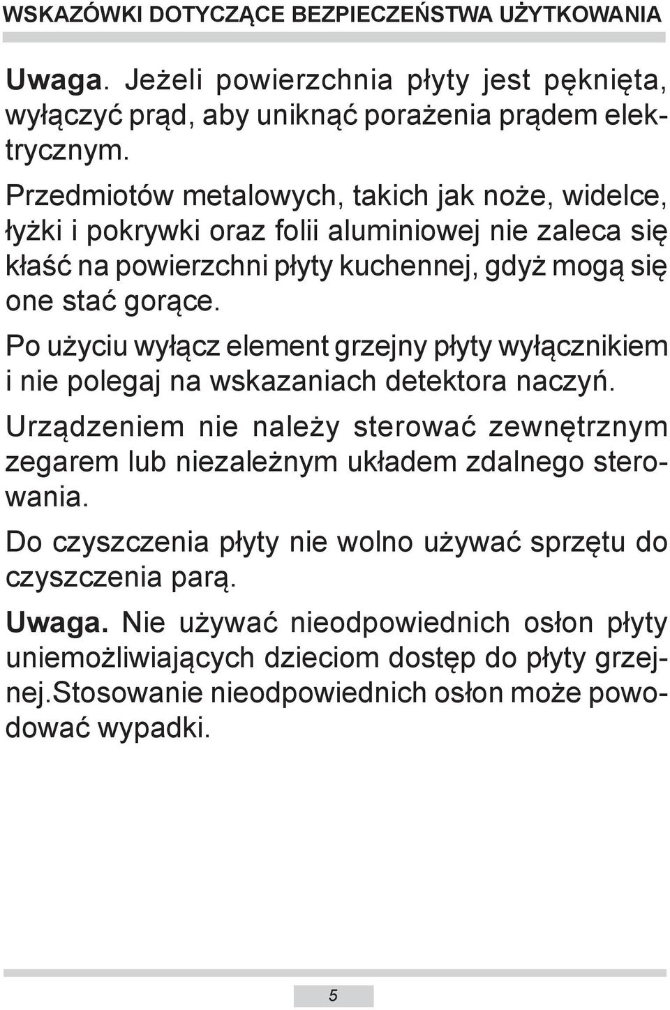 Po użyciu wyłącz element grzejny płyty wyłącznikiem i nie polegaj na wskazaniach detektora naczyń.